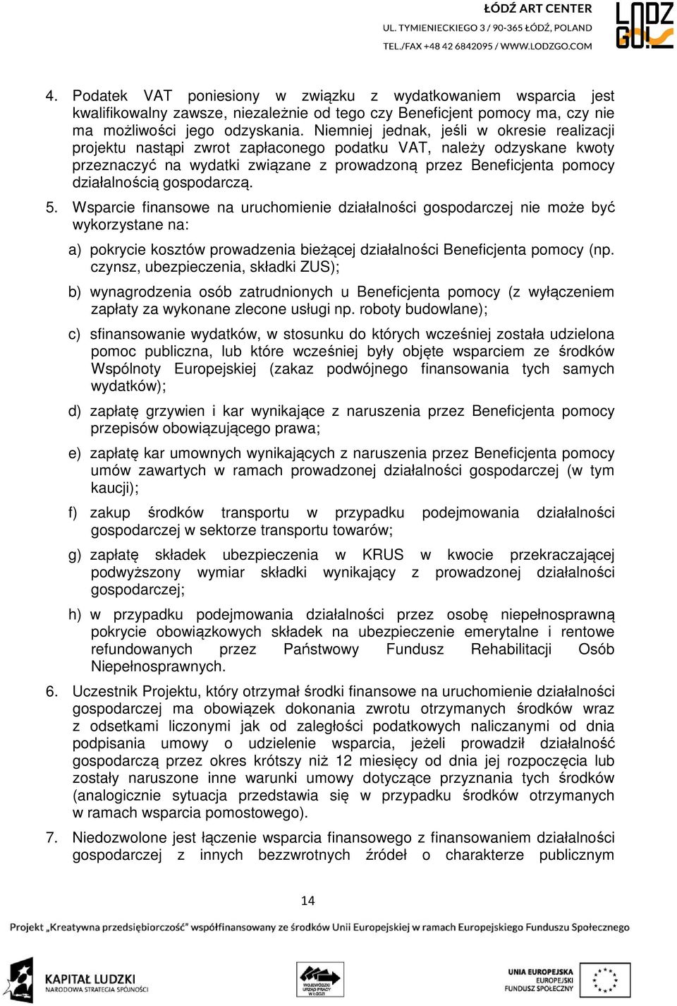 gospodarczą. 5. Wsparcie finansowe na uruchomienie działalności gospodarczej nie może być wykorzystane na: a) pokrycie kosztów prowadzenia bieżącej działalności Beneficjenta pomocy (np.