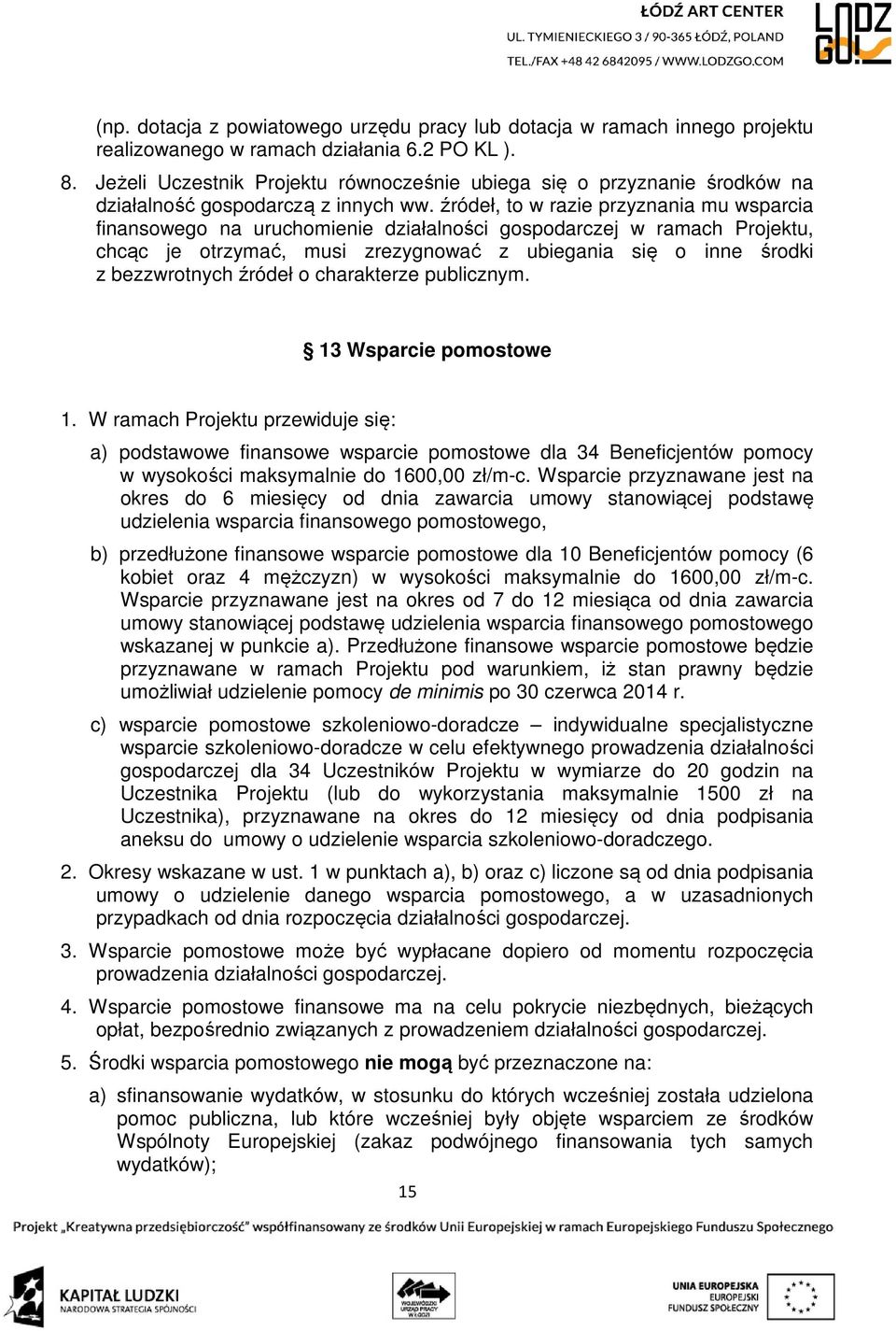 źródeł, to w razie przyznania mu wsparcia finansowego na uruchomienie działalności gospodarczej w ramach Projektu, chcąc je otrzymać, musi zrezygnować z ubiegania się o inne środki z bezzwrotnych