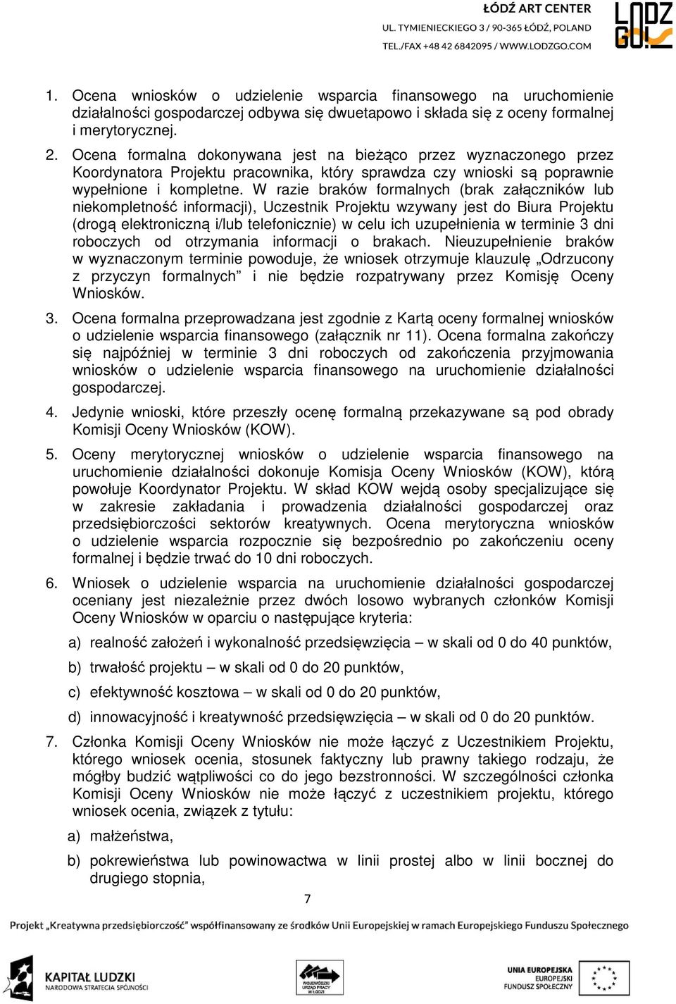 W razie braków formalnych (brak załączników lub niekompletność informacji), Uczestnik Projektu wzywany jest do Biura Projektu (drogą elektroniczną i/lub telefonicznie) w celu ich uzupełnienia w