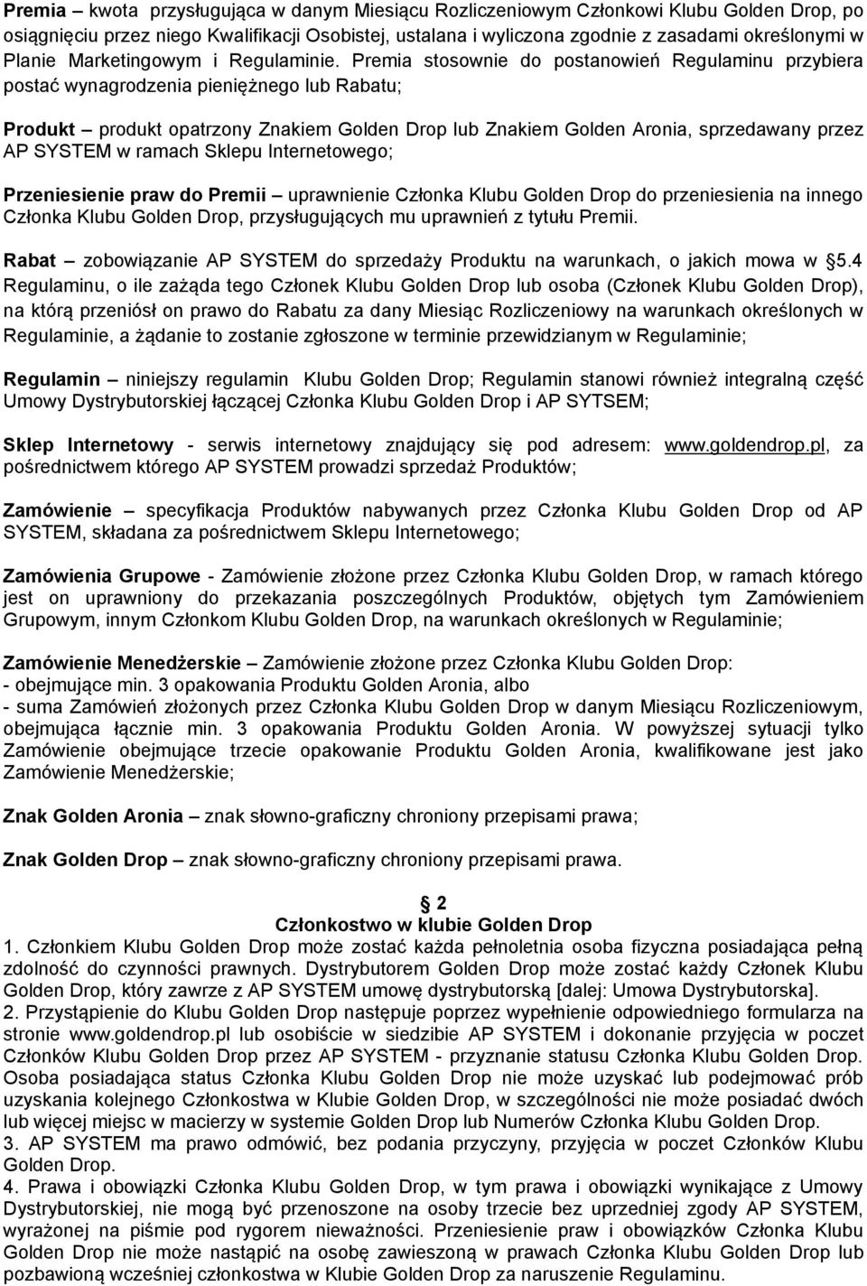 Premia stosownie do postanowień Regulaminu przybiera postać wynagrodzenia pieniężnego lub Rabatu; Produkt produkt opatrzony Znakiem Golden Drop lub Znakiem Golden Aronia, sprzedawany przez AP SYSTEM