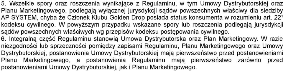 W powyższym przypadku wskazane spory lub roszczenia podlegają jurysdykcji sądów powszechnych właściwych wg przepisów kodeksu postępowania cywilnego. 6.