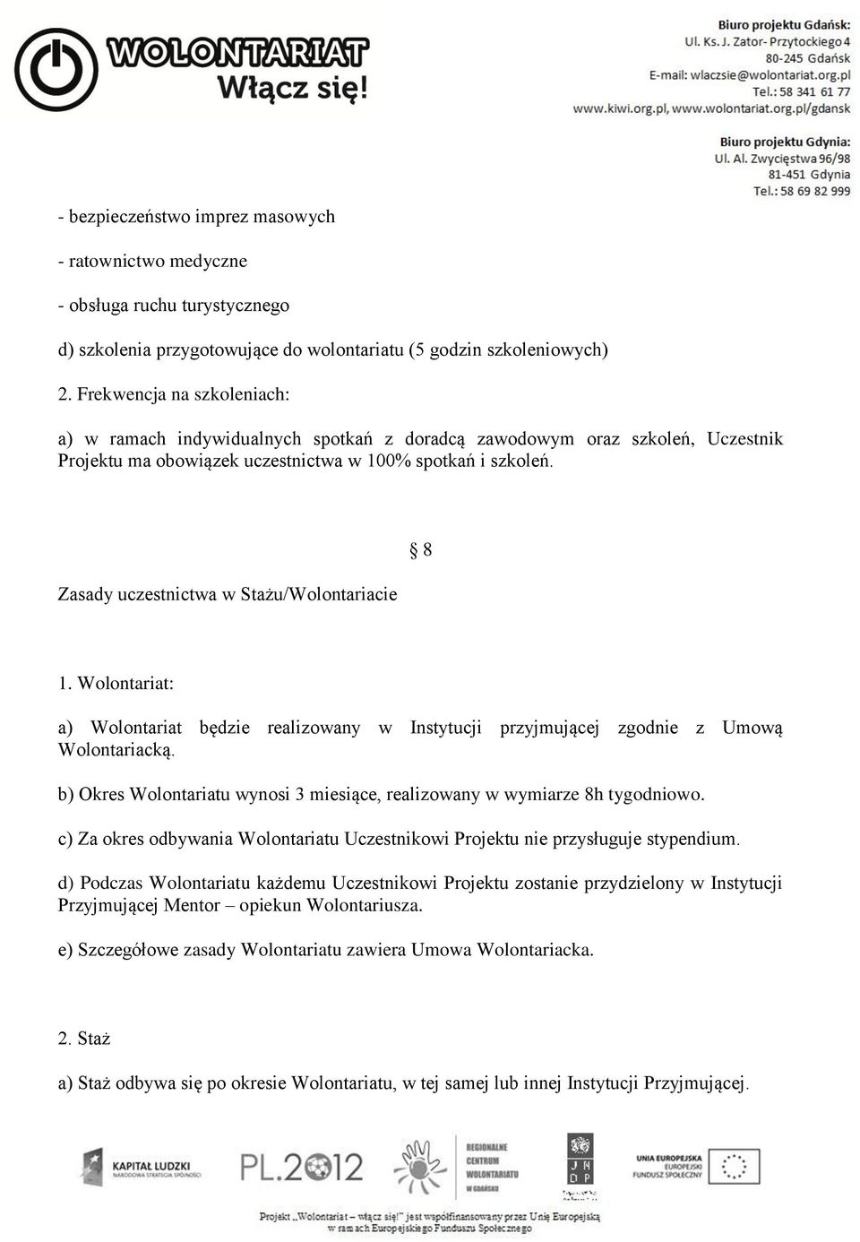 Zasady uczestnictwa w Stażu/Wolontariacie 8 1. Wolontariat: a) Wolontariat będzie realizowany w Instytucji przyjmującej zgodnie z Umową Wolontariacką.