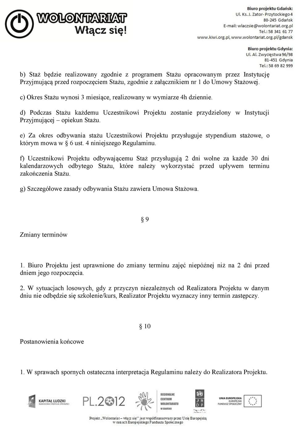 e) Za okres odbywania stażu Uczestnikowi Projektu przysługuje stypendium stażowe, o którym mowa w 6 ust. 4 niniejszego Regulaminu.