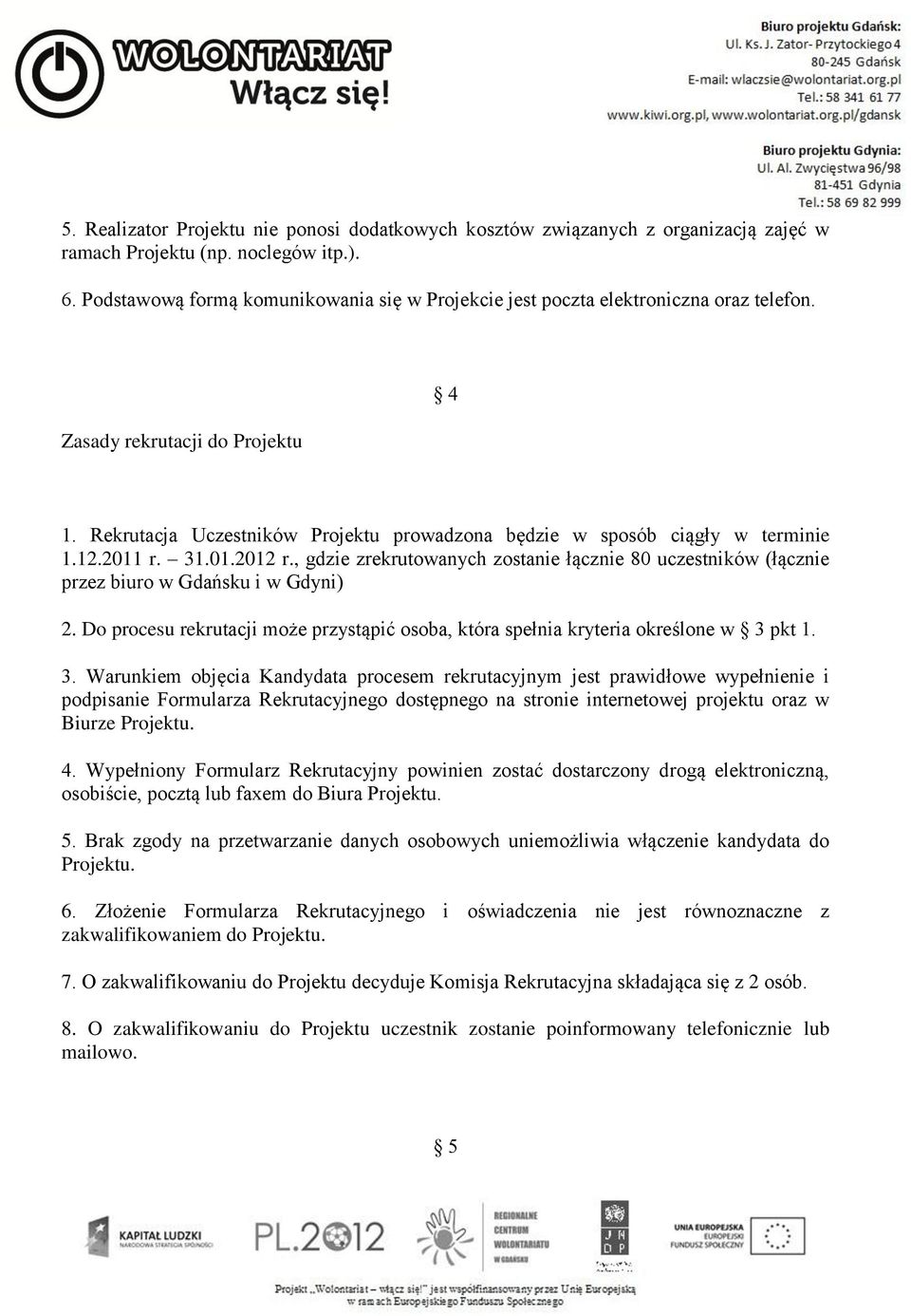 Rekrutacja Uczestników Projektu prowadzona będzie w sposób ciągły w terminie 1.12.2011 r. 31.01.2012 r.