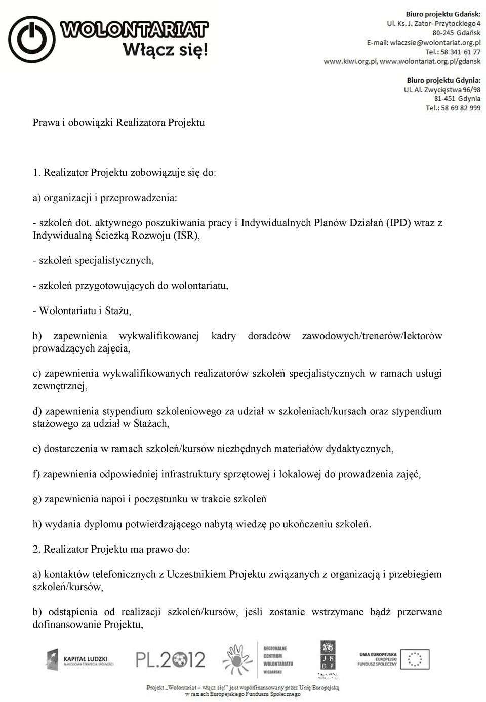 Stażu, b) zapewnienia wykwalifikowanej kadry doradców zawodowych/trenerów/lektorów prowadzących zajęcia, c) zapewnienia wykwalifikowanych realizatorów szkoleń specjalistycznych w ramach usługi