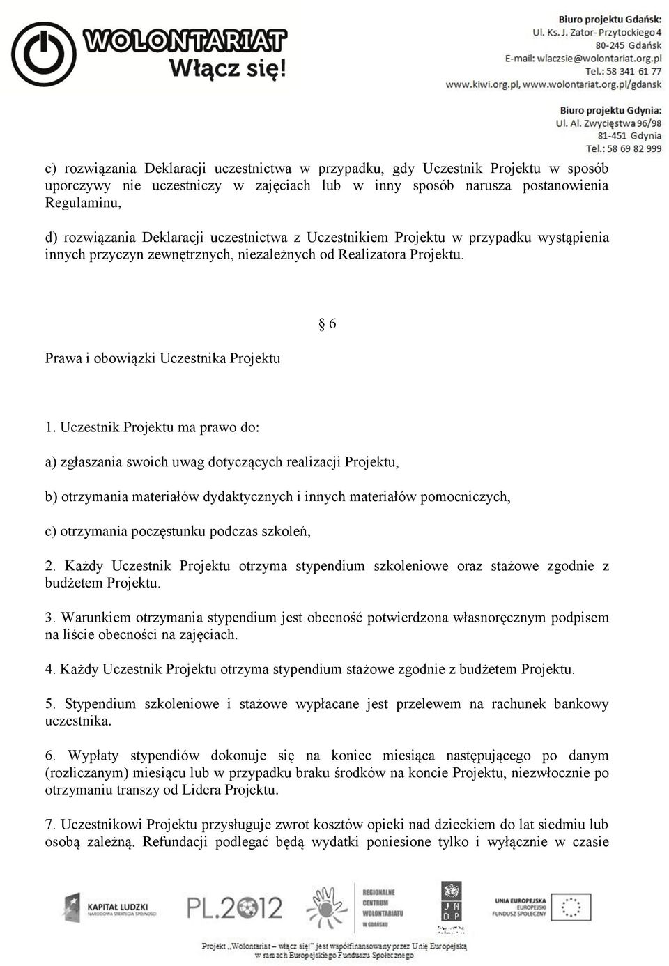 Uczestnik Projektu ma prawo do: a) zgłaszania swoich uwag dotyczących realizacji Projektu, b) otrzymania materiałów dydaktycznych i innych materiałów pomocniczych, c) otrzymania poczęstunku podczas