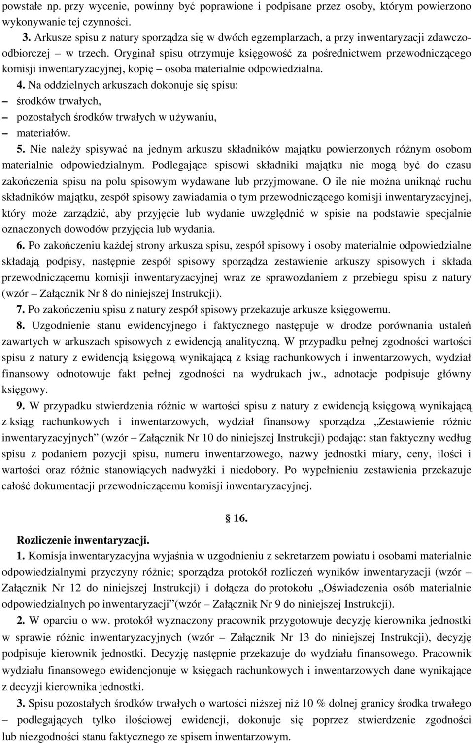 Oryginał spisu otrzymuje księgowość za pośrednictwem przewodniczącego komisji inwentaryzacyjnej, kopię osoba materialnie odpowiedzialna. 4.