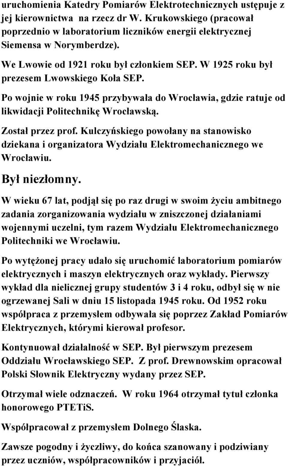 Został przez prof. Kulczyńskiego powołany na stanowisko dziekana i organizatora Wydziału Elektromechanicznego we Wrocławiu. Był niezłomny.