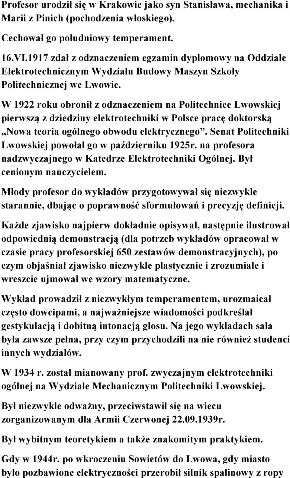 W 1922 roku obronił z odznaczeniem na Politechnice Lwowskiej pierwszą z dziedziny elektrotechniki w Polsce pracę doktorską Nowa teoria ogólnego obwodu elektrycznego.