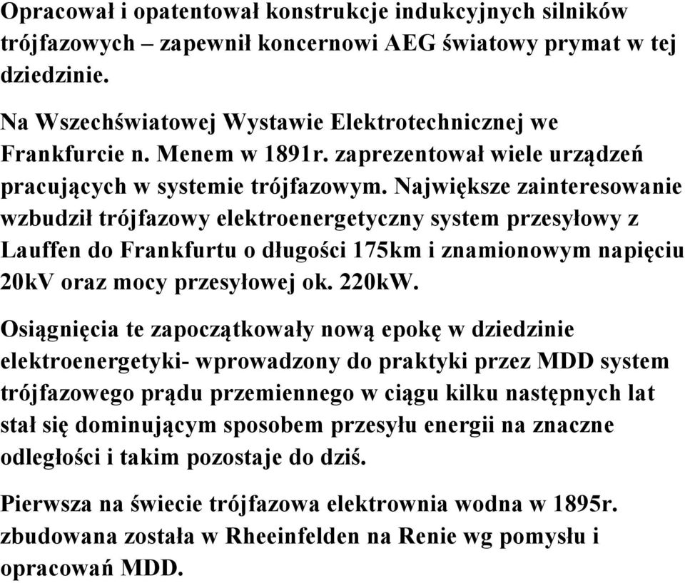 Największe zainteresowanie wzbudził trójfazowy elektroenergetyczny system przesyłowy z Lauffen do Frankfurtu o długości 175km i znamionowym napięciu 20kV oraz mocy przesyłowej ok. 220kW.