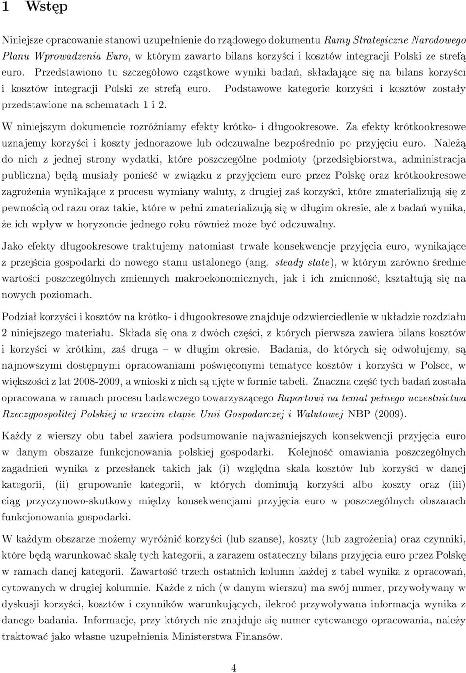 Podstawowe kategorie korzy±ci i kosztów zostaªy przedstawione na schematach 1 i 2. W niniejszym dokumencie rozró»niamy efekty krótko- i dªugookresowe.