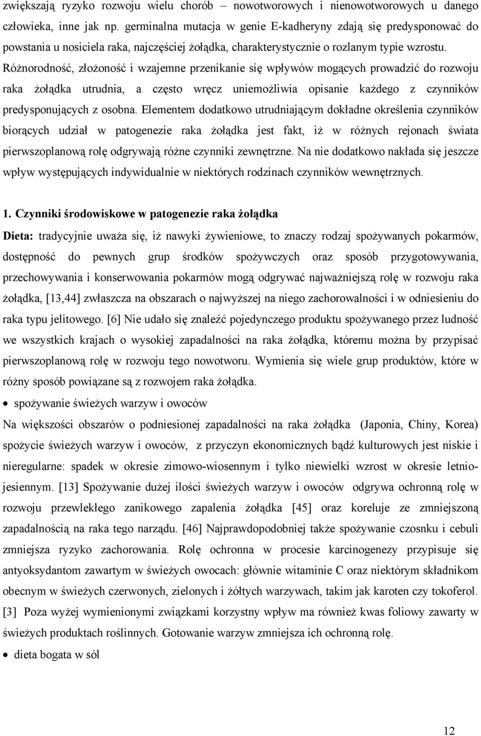 Różnorodność, złożoność i wzajemne przenikanie się wpływów mogących prowadzić do rozwoju raka żołądka utrudnia, a często wręcz uniemożliwia opisanie każdego z czynników predysponujących z osobna.