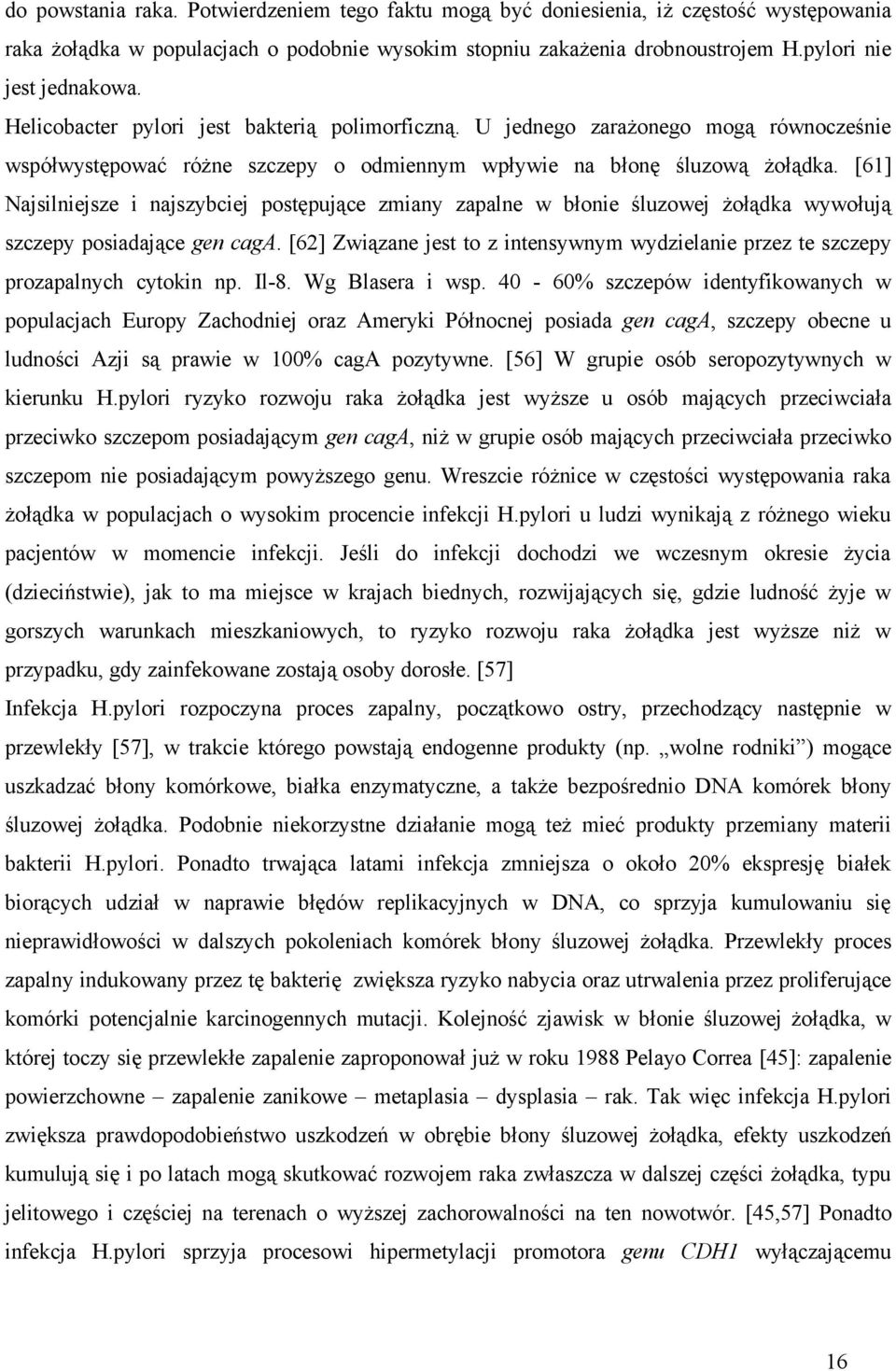 [61] Najsilniejsze i najszybciej postępujące zmiany zapalne w błonie śluzowej żołądka wywołują szczepy posiadające gen caga.