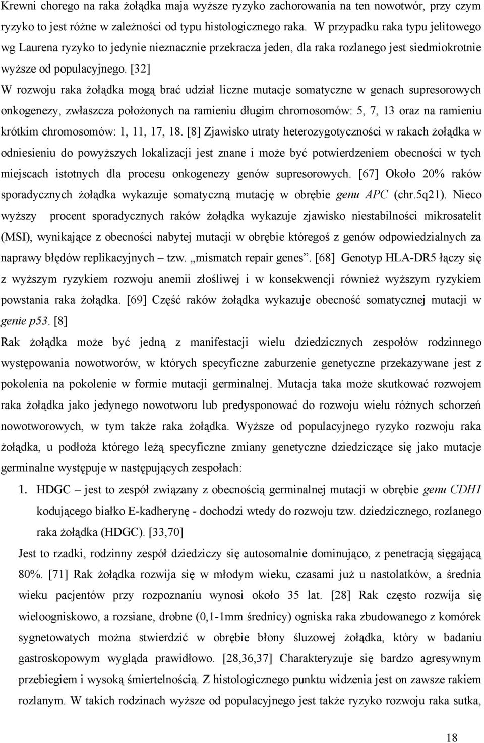 [32] W rozwoju raka żołądka mogą brać udział liczne mutacje somatyczne w genach supresorowych onkogenezy, zwłaszcza położonych na ramieniu długim chromosomów: 5, 7, 13 oraz na ramieniu krótkim