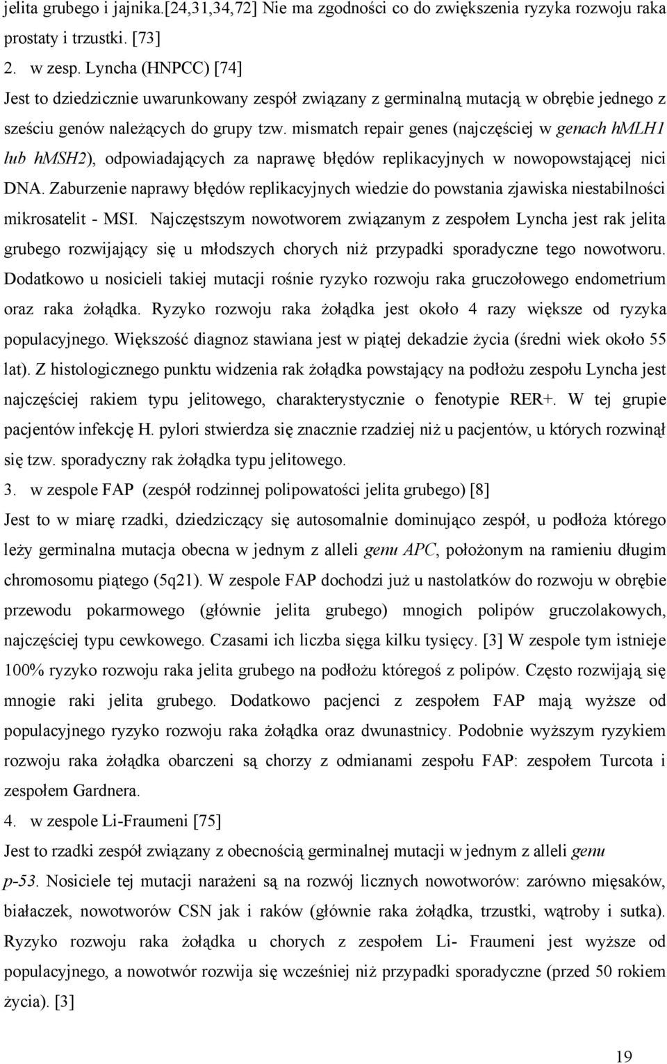 mismatch repair genes (najczęściej w genach hmlh1 lub hmsh2), odpowiadających za naprawę błędów replikacyjnych w nowopowstającej nici DNA.