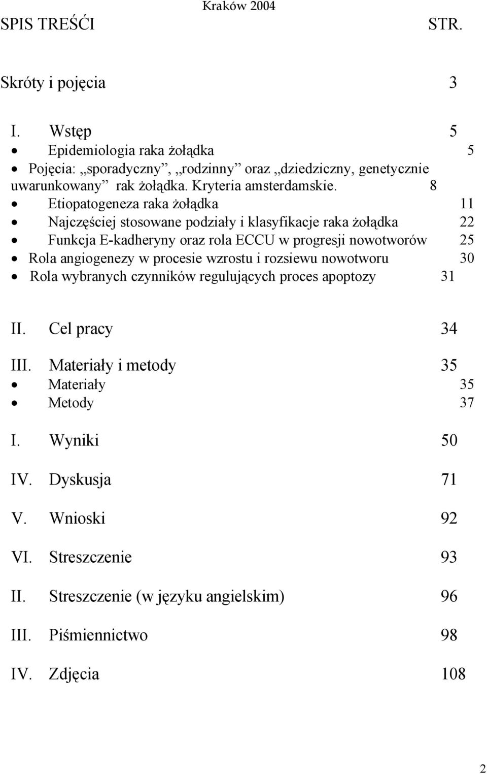 8 Etiopatogeneza raka żołądka 11 Najczęściej stosowane podziały i klasyfikacje raka żołądka 22 Funkcja E-kadheryny oraz rola ECCU w progresji nowotworów 25 Rola