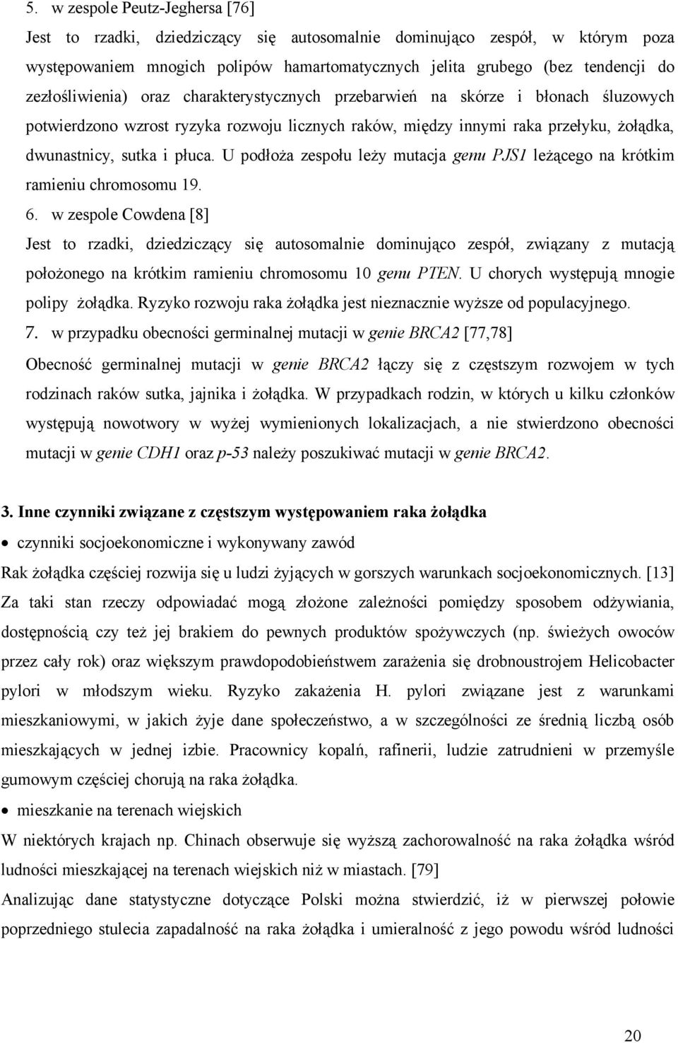 U podłoża zespołu leży mutacja genu PJS1 leżącego na krótkim ramieniu chromosomu 19. 6.