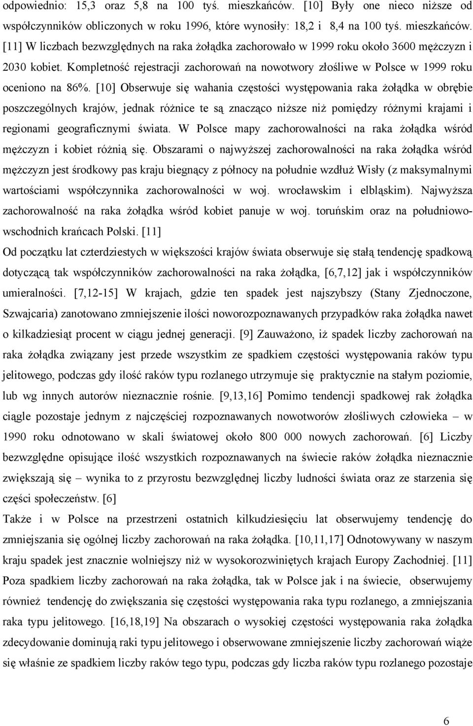 [10] Obserwuje się wahania częstości występowania raka żołądka w obrębie poszczególnych krajów, jednak różnice te są znacząco niższe niż pomiędzy różnymi krajami i regionami geograficznymi świata.