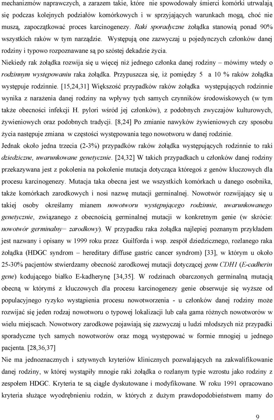 Występują one zazwyczaj u pojedynczych członków danej rodziny i typowo rozpoznawane są po szóstej dekadzie życia.