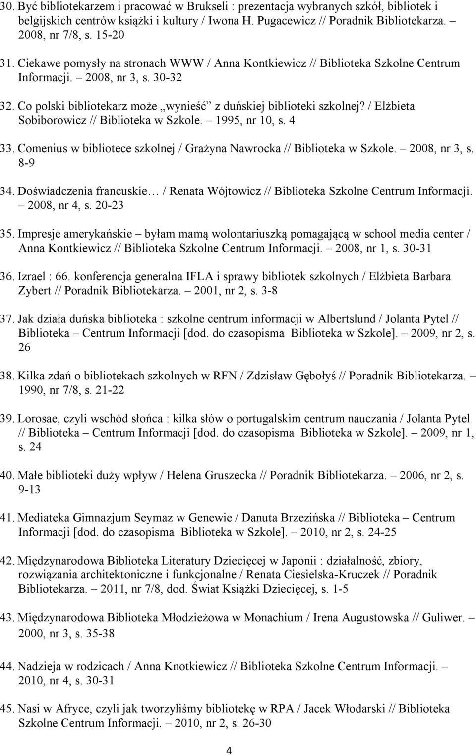 / Elżbieta Sobiborowicz // Biblioteka w Szkole. 1995, nr 10, s. 4 33. Comenius w bibliotece szkolnej / Grażyna Nawrocka // Biblioteka w Szkole. 2008, nr 3, s. 8-9 34.