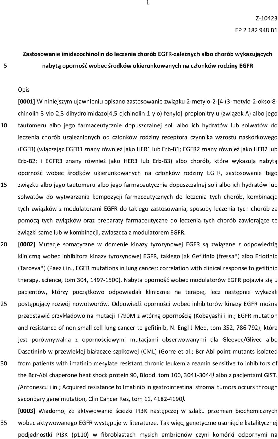 albo jego farmaceutycznie dopuszczalnej soli albo ich hydratów lub solwatów do leczenia chorób uzależnionych od członków rodziny receptora czynnika wzrostu naskórkowego (EGFR) (włączając EGFR1 znany