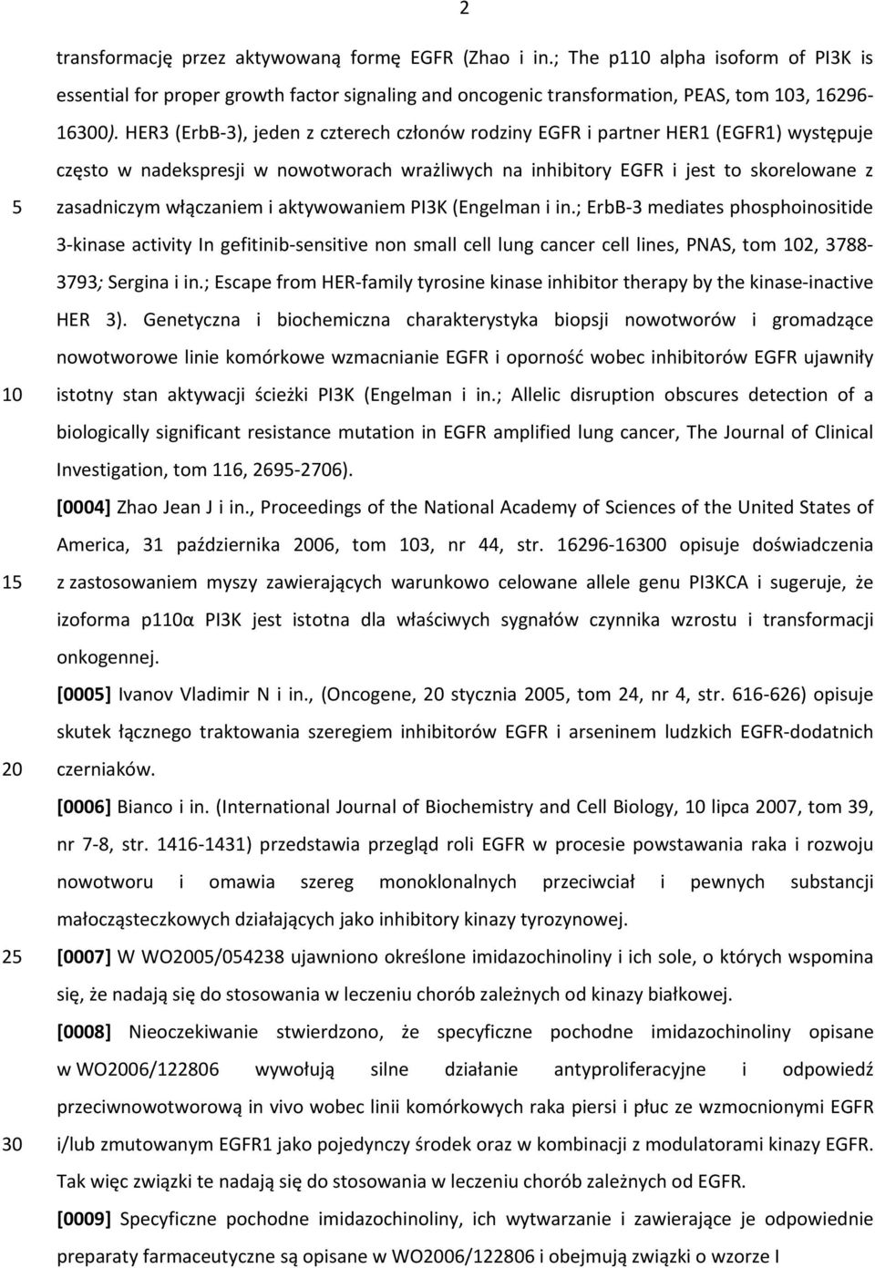 włączaniem i aktywowaniem PI3K (Engelman i in.; ErbB 3 mediates phosphoinositide 3 kinase activity In gefitinib sensitive non small cell lung cancer cell lines, PNAS, tom 2, 3788 3793; Sergina i in.