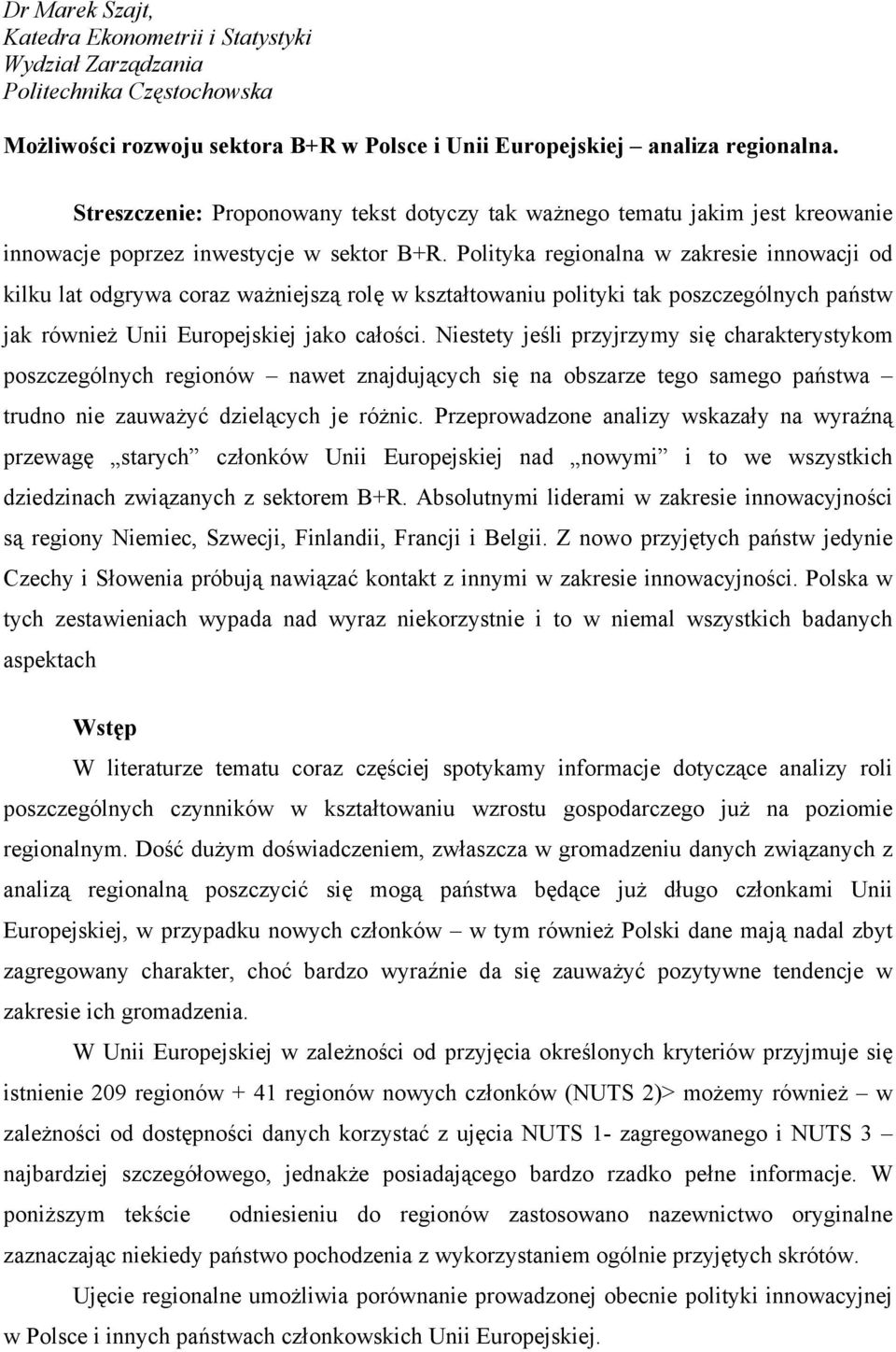 Polityka regionalna w zakresie innowacji od kilku lat odgrywa coraz ważniejszą rolę w kształtowaniu polityki tak poszczególnych państw jak również Unii Europejskiej jako całości.