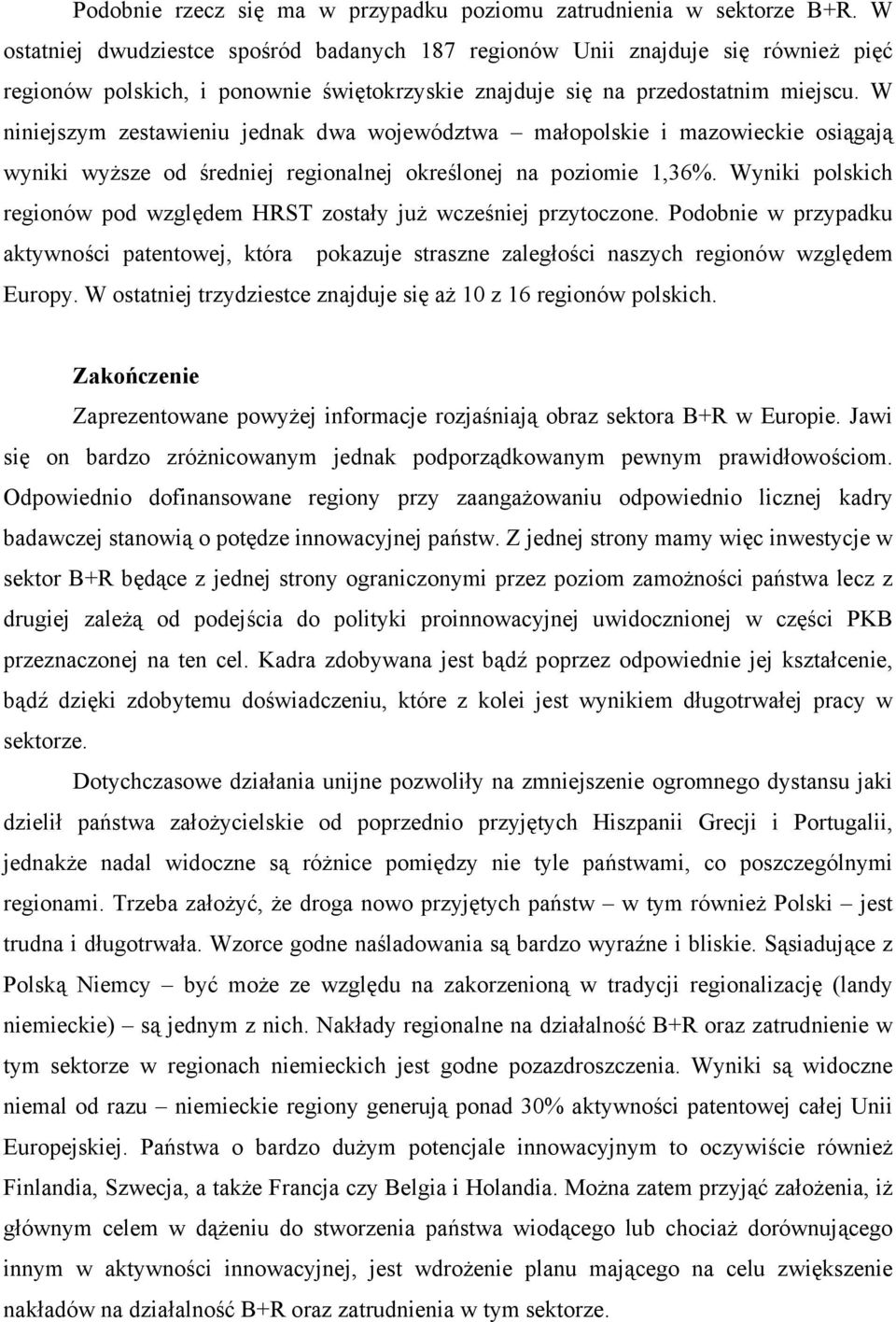 W niniejszym zestawieniu jednak dwa województwa małopolskie i mazowieckie osiągają wyniki wyższe od średniej regionalnej określonej na poziomie 1,36%.