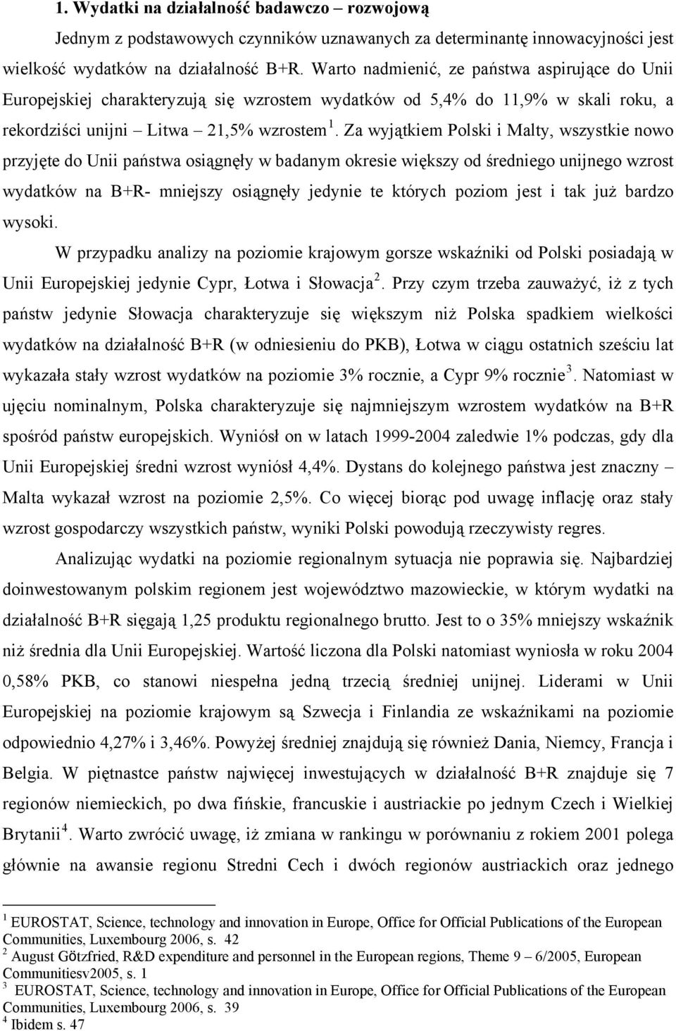 Za wyjątkiem Polski i Malty, wszystkie nowo przyjęte do Unii państwa osiągnęły w badanym okresie większy od średniego unijnego wzrost wydatków na B+R- mniejszy osiągnęły jedynie te których poziom