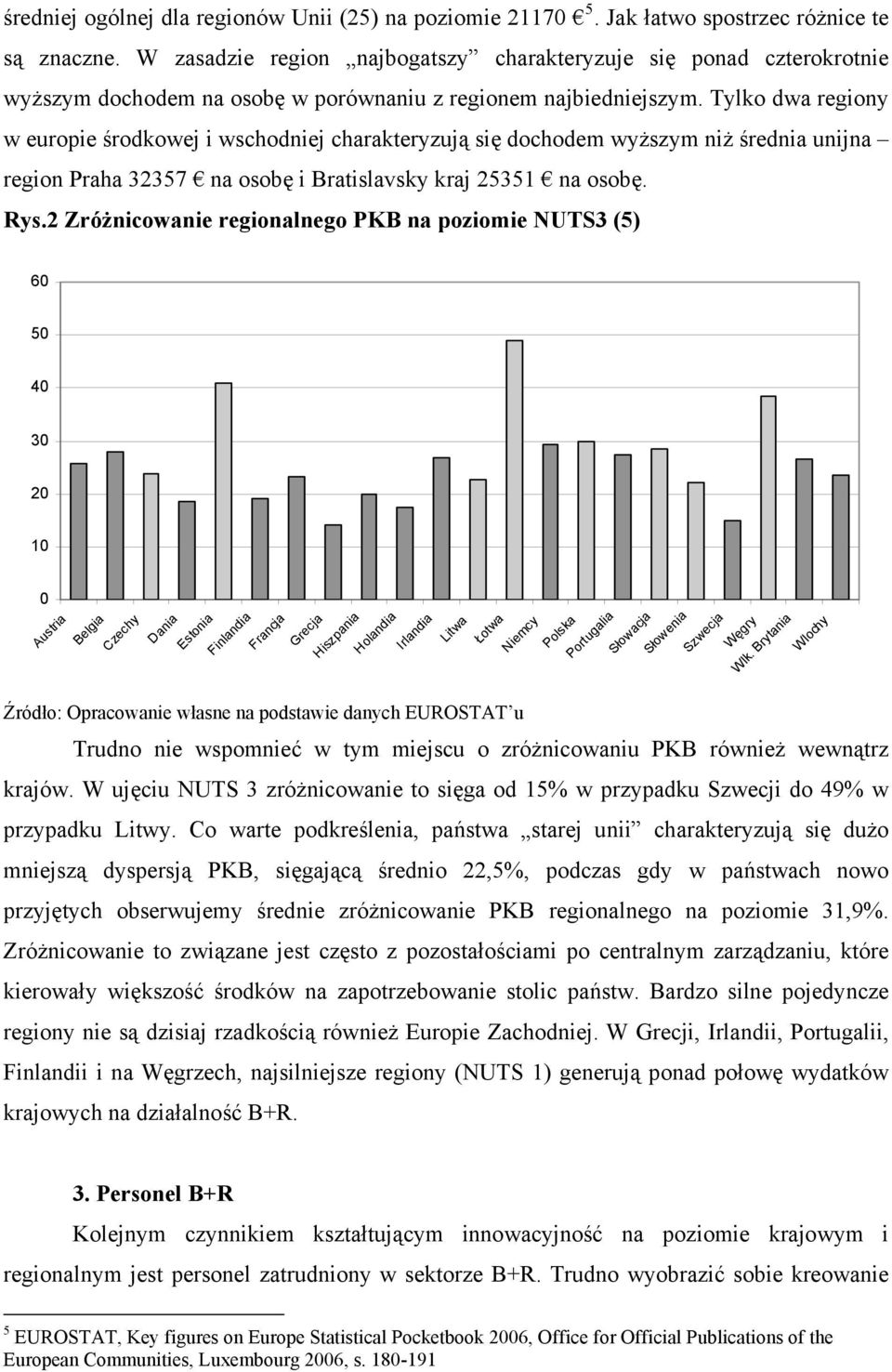 Tylko dwa regiony w europie środkowej i wschodniej charakteryzują się dochodem wyższym niż średnia unijna region Praha 32357 na osobę i Bratislavsky kraj 25351 na osobę. Rys.