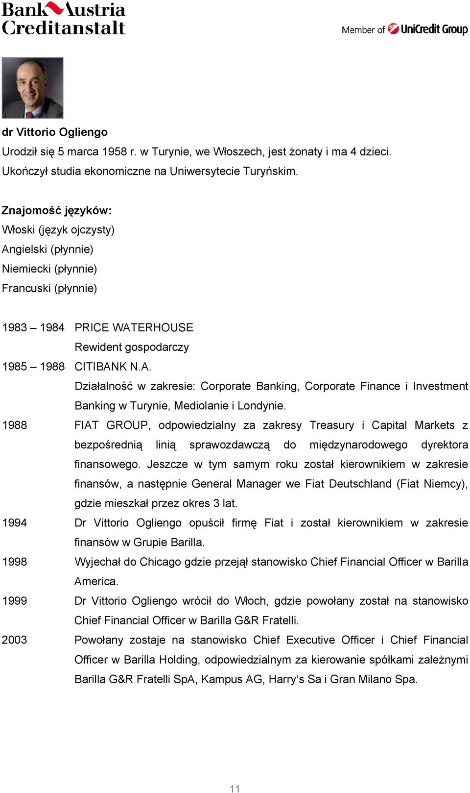 1988 FIAT GROUP, odpowiedzialny za zakresy Treasury i Capital Markets z bezpośrednią linią sprawozdawczą do międzynarodowego dyrektora finansowego.