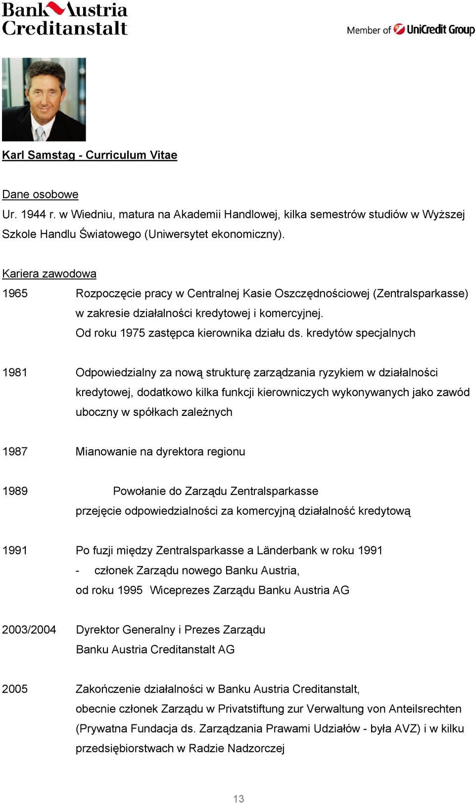 kredytów specjalnych 1981 Odpowiedzialny za nową strukturę zarządzania ryzykiem w działalności kredytowej, dodatkowo kilka funkcji kierowniczych wykonywanych jako zawód uboczny w spółkach zależnych