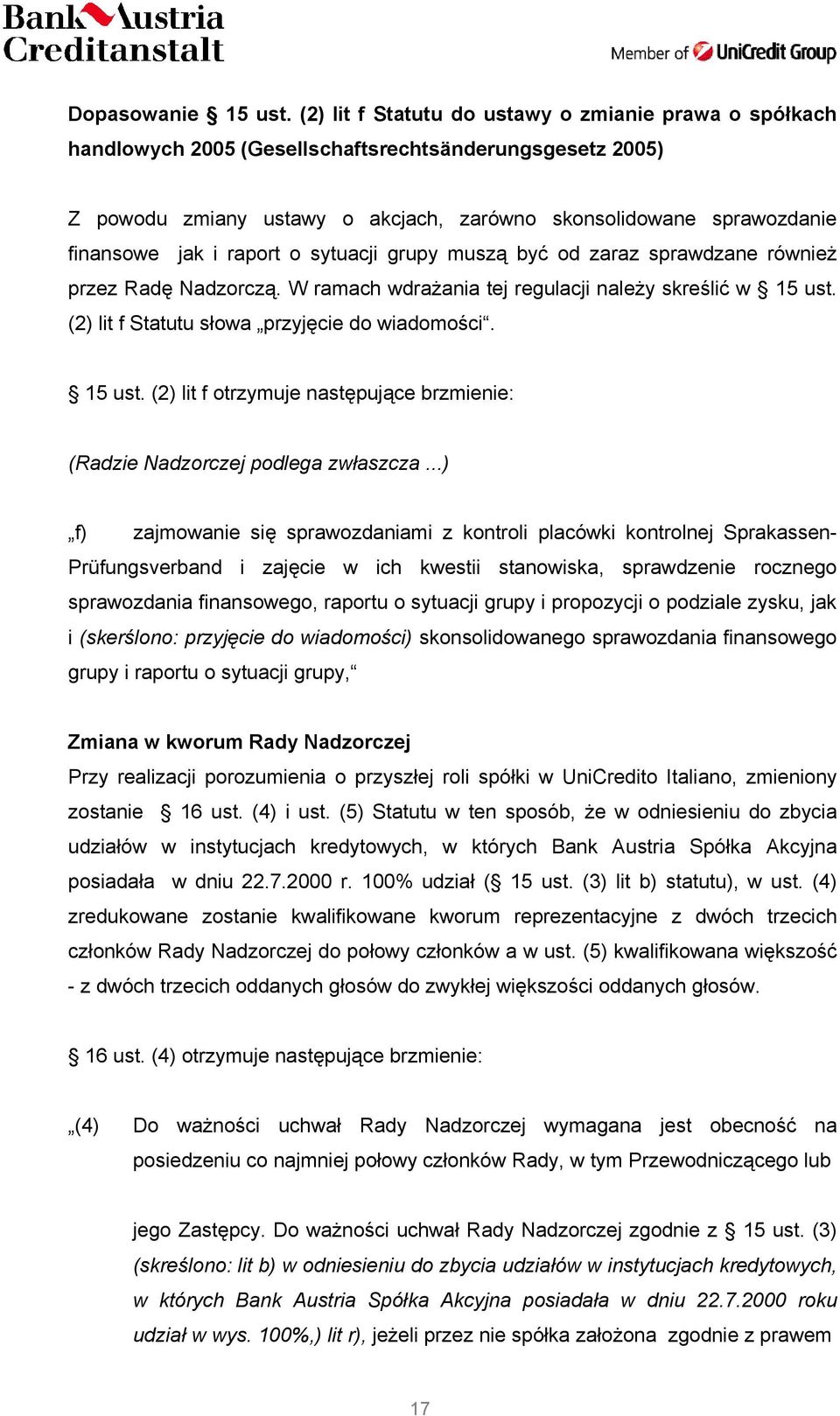 raport o sytuacji grupy muszą być od zaraz sprawdzane również przez Radę Nadzorczą. W ramach wdrażania tej regulacji należy skreślić w 15 ust.