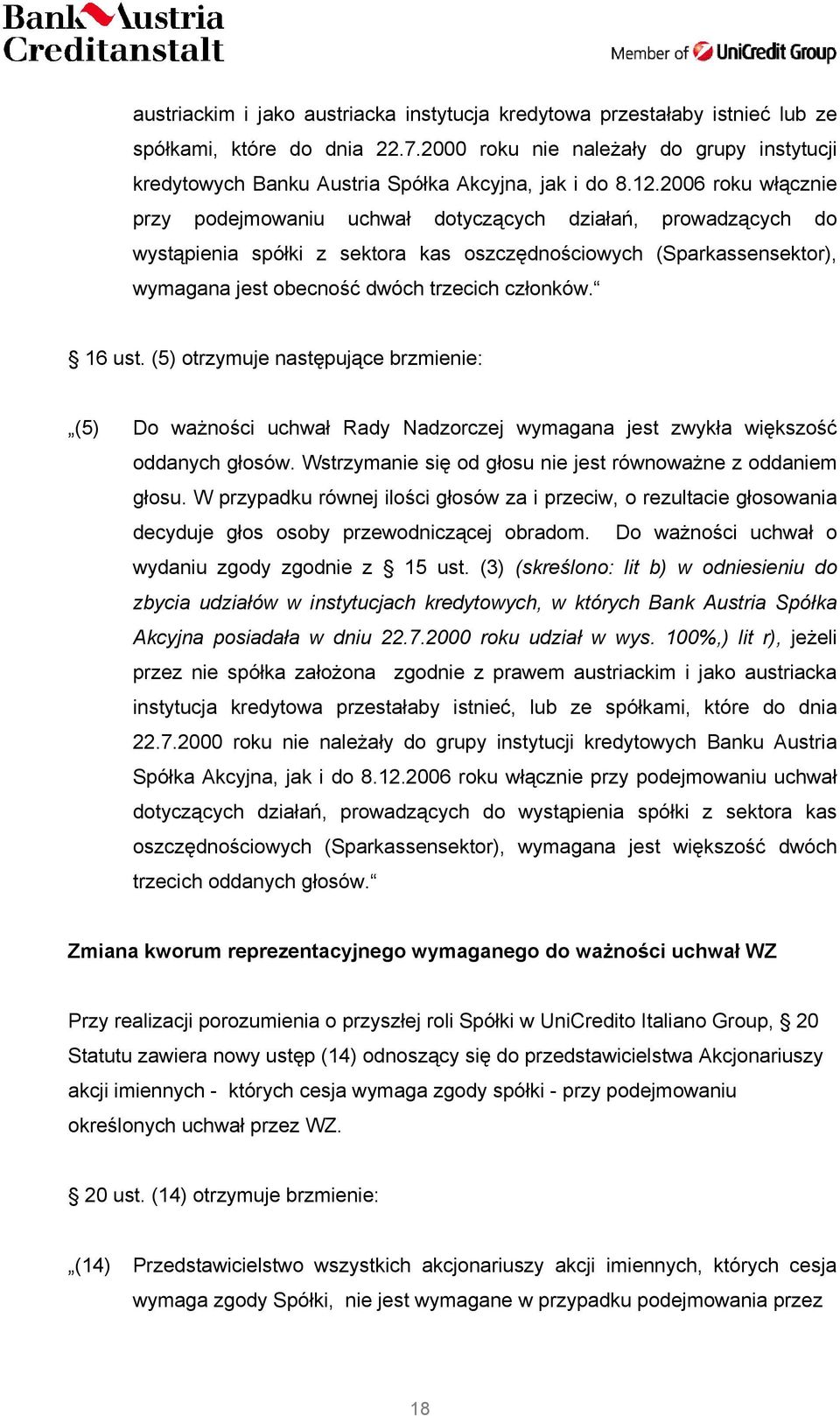 2006 roku włącznie przy podejmowaniu uchwał dotyczących działań, prowadzących do wystąpienia spółki z sektora kas oszczędnościowych (Sparkassensektor), wymagana jest obecność dwóch trzecich członków.