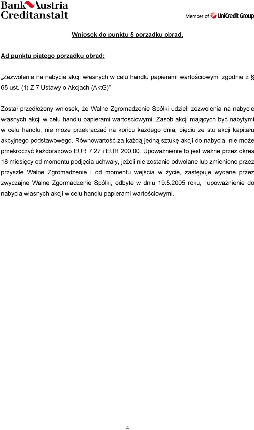 Zasób akcji mających być nabytymi w celu handlu, nie może przekraczać na końcu każdego dnia, pięciu ze stu akcji kapitału akcyjnego podstawowego.