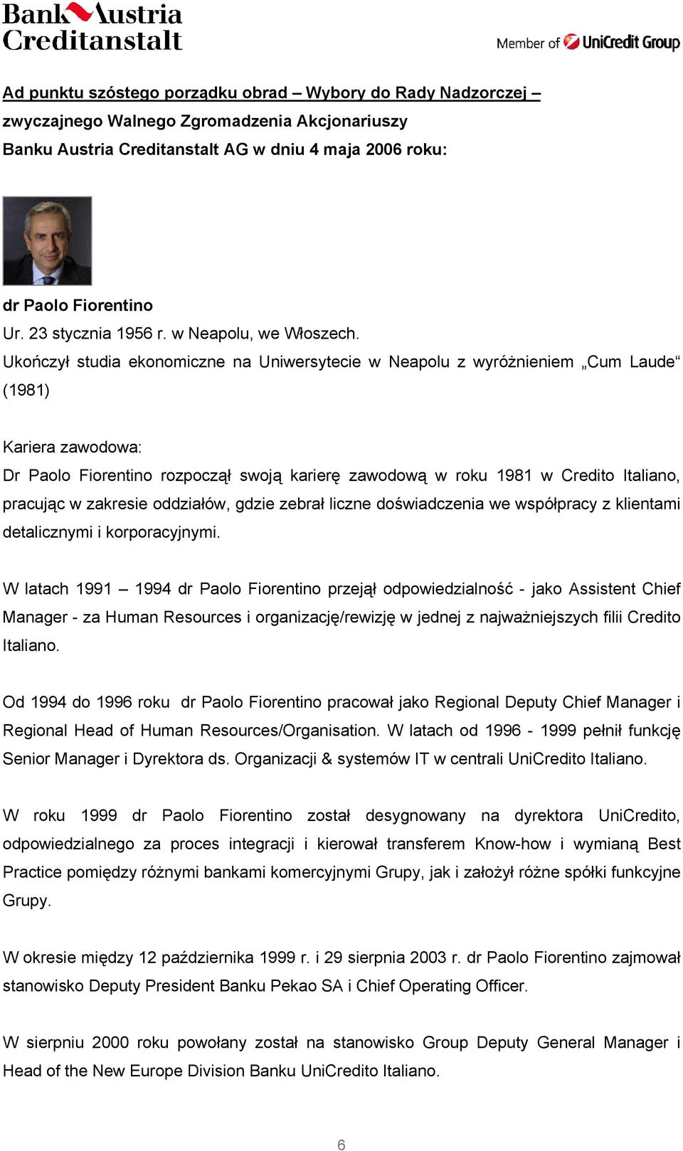 Ukończył studia ekonomiczne na Uniwersytecie w Neapolu z wyróżnieniem Cum Laude (1981) Kariera zawodowa: Dr Paolo Fiorentino rozpoczął swoją karierę zawodową w roku 1981 w Credito Italiano, pracując