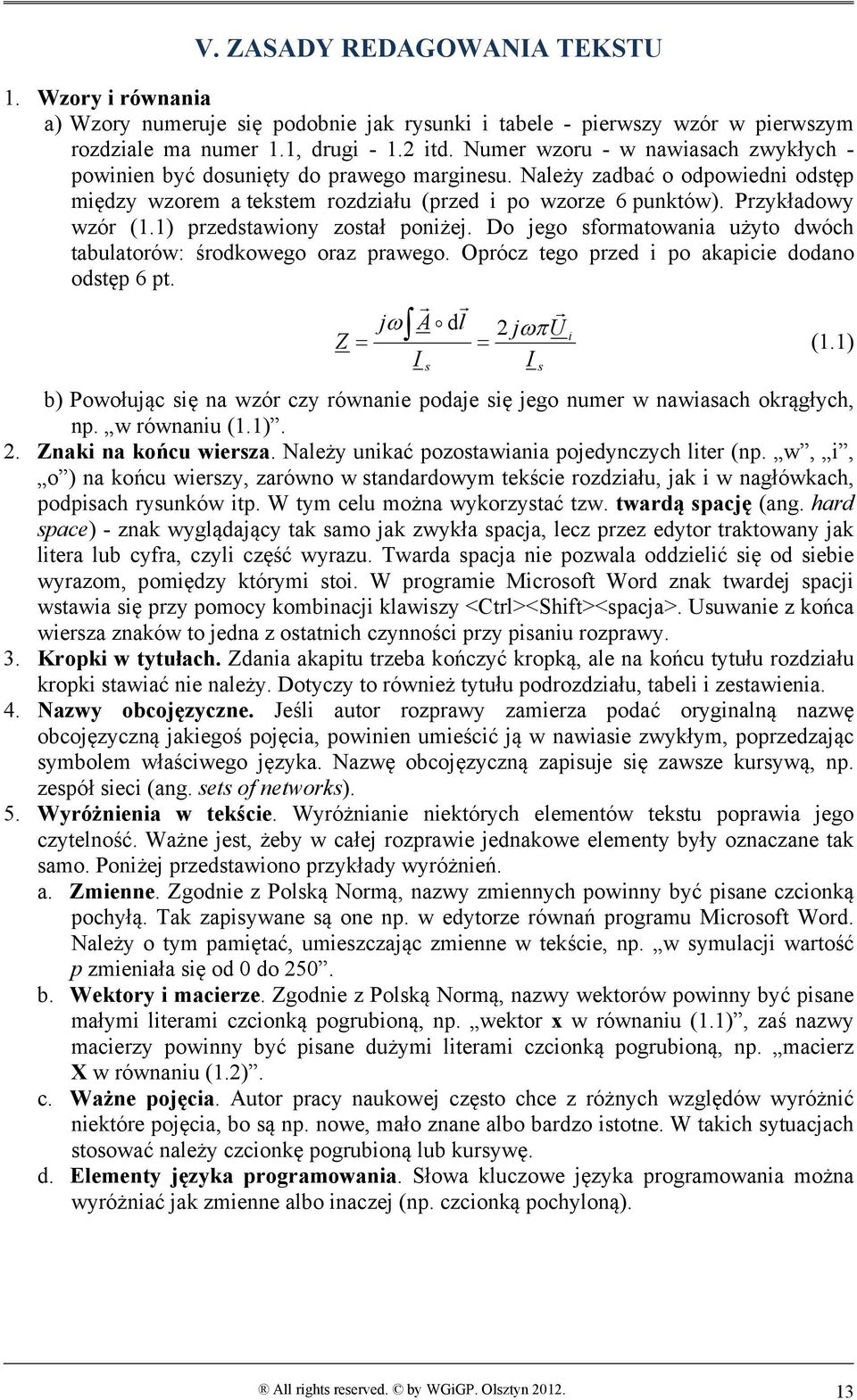 Przykładowy wzór (1.1) przedstawiony został poniżej. Do jego sformatowania użyto dwóch tabulatorów: środkowego oraz prawego. Oprócz tego przed i po akapicie dodano odstęp 6 pt. j A dl 2 j U i Z (1.