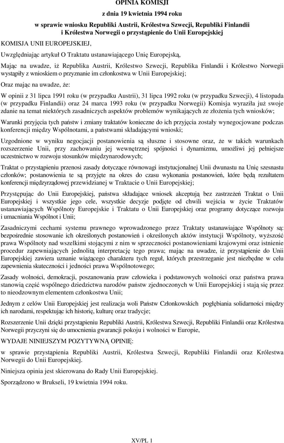 wnioskiem o przyznanie im członkostwa w Unii Europejskiej; Oraz mając na uwadze, Ŝe: W opinii z 31 lipca 1991 roku (w przypadku Austrii), 31 lipca 1992 roku (w przypadku Szwecji), 4 listopada (w