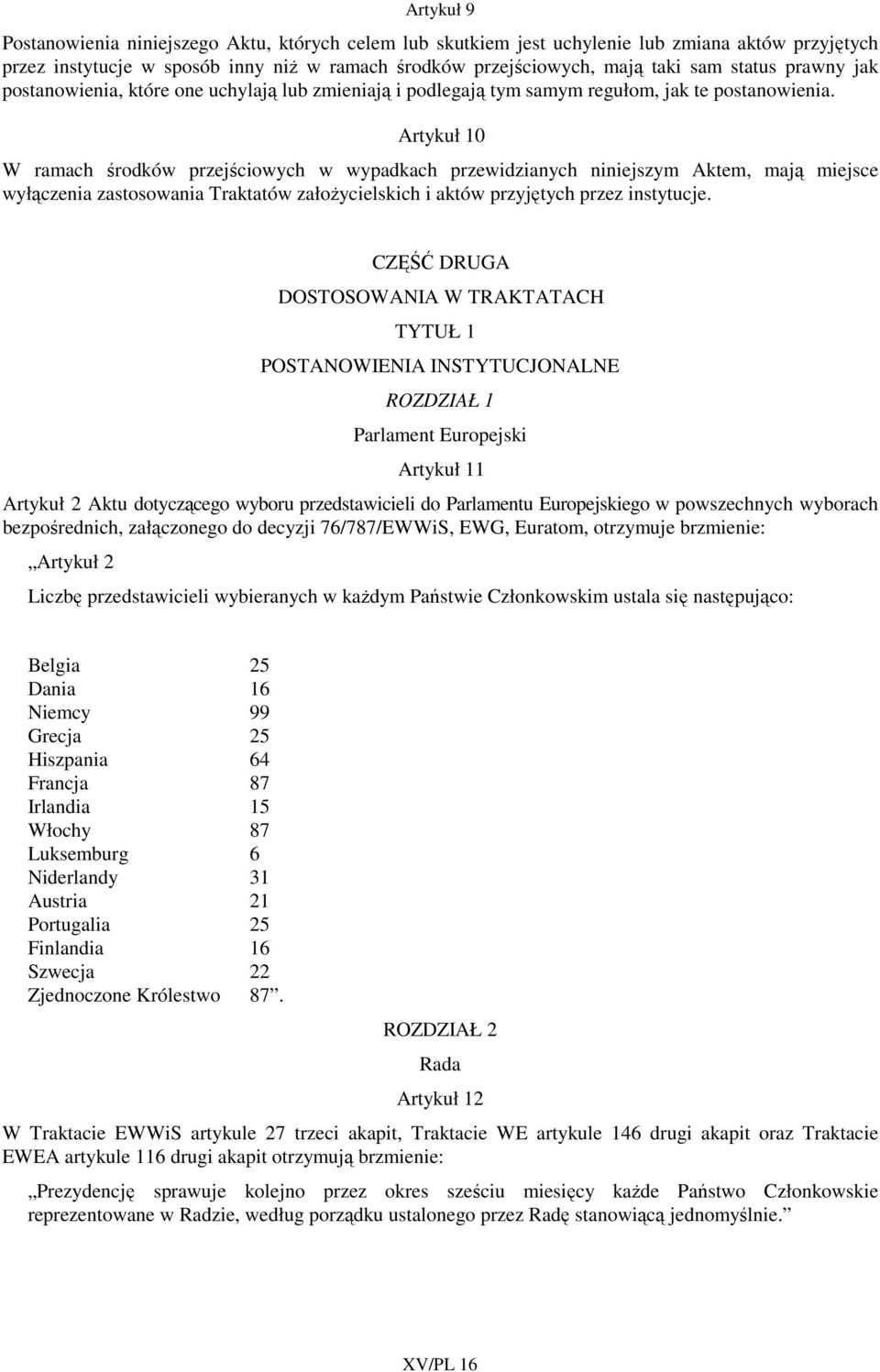 Artykuł 10 W ramach środków przejściowych w wypadkach przewidzianych niniejszym Aktem, mają miejsce wyłączenia zastosowania Traktatów załoŝycielskich i aktów przyjętych przez instytucje.