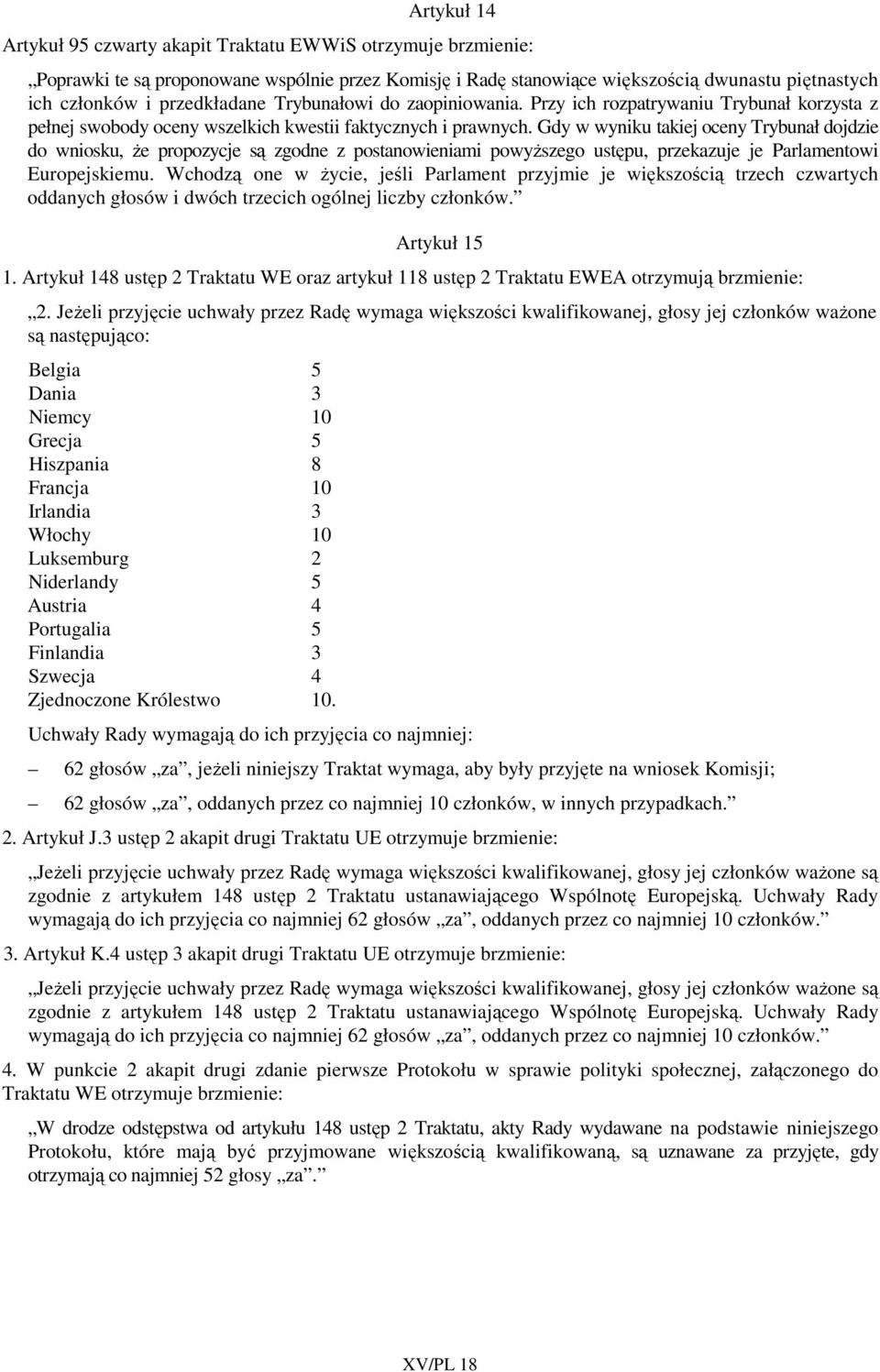 Gdy w wyniku takiej oceny Trybunał dojdzie do wniosku, Ŝe propozycje są zgodne z postanowieniami powyŝszego ustępu, przekazuje je Parlamentowi Europejskiemu.