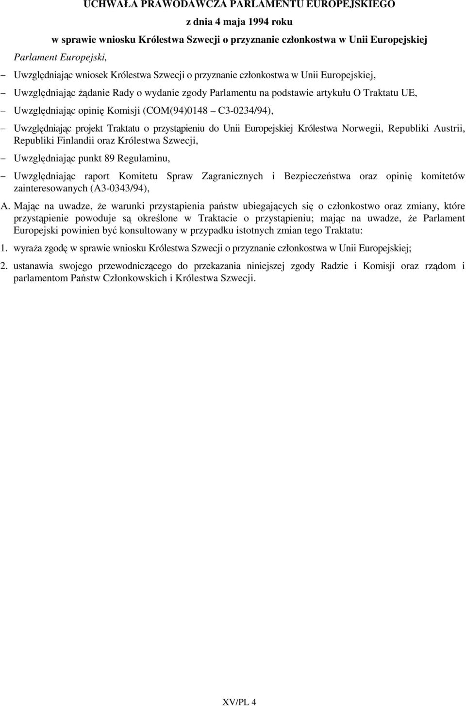 C3-0234/94), Uwzględniając projekt Traktatu o przystąpieniu do Unii Europejskiej Królestwa Norwegii, Republiki Austrii, Republiki Finlandii oraz Królestwa Szwecji, Uwzględniając punkt 89 Regulaminu,