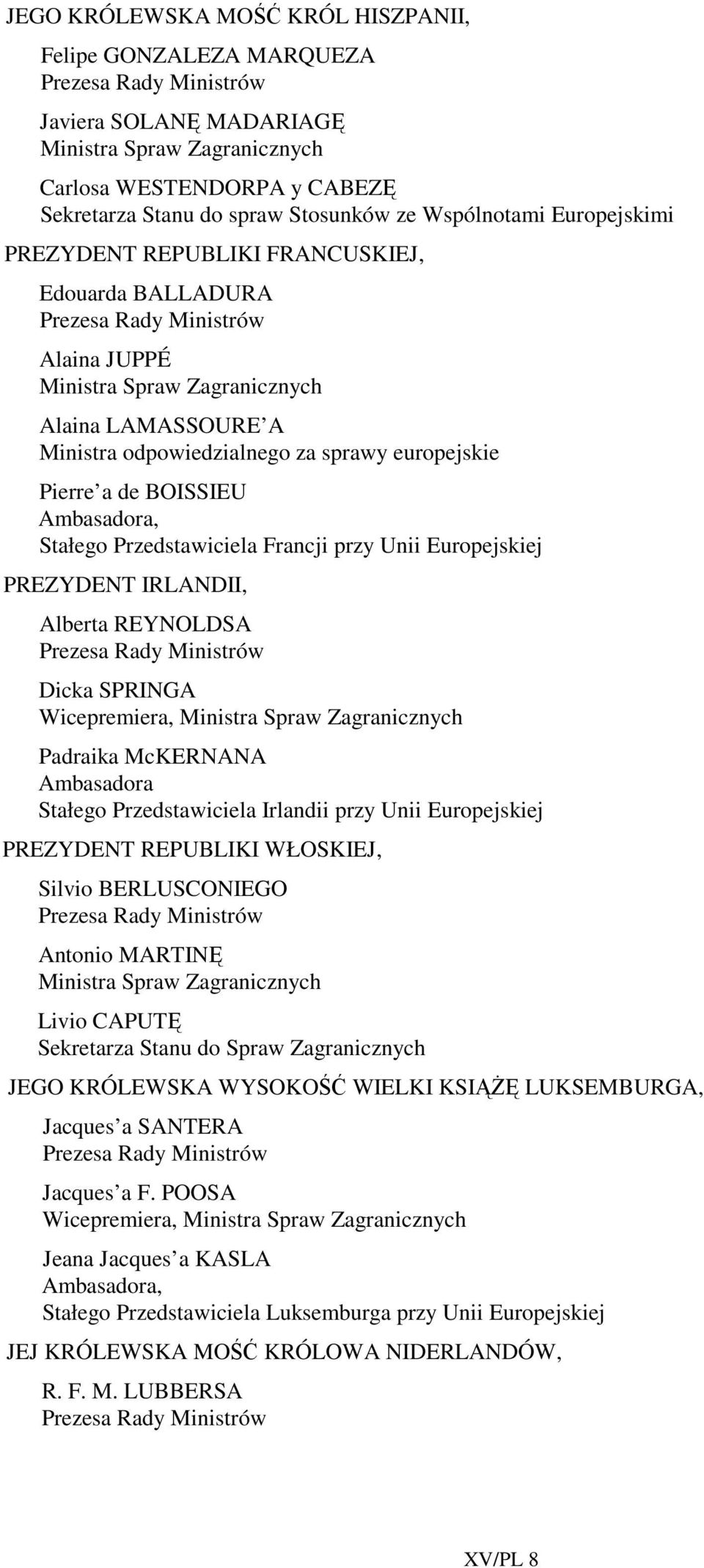 odpowiedzialnego za sprawy europejskie Pierre a de BOISSIEU Ambasadora, Stałego Przedstawiciela Francji przy Unii Europejskiej PREZYDENT IRLANDII, Alberta REYNOLDSA Prezesa Rady Ministrów Dicka