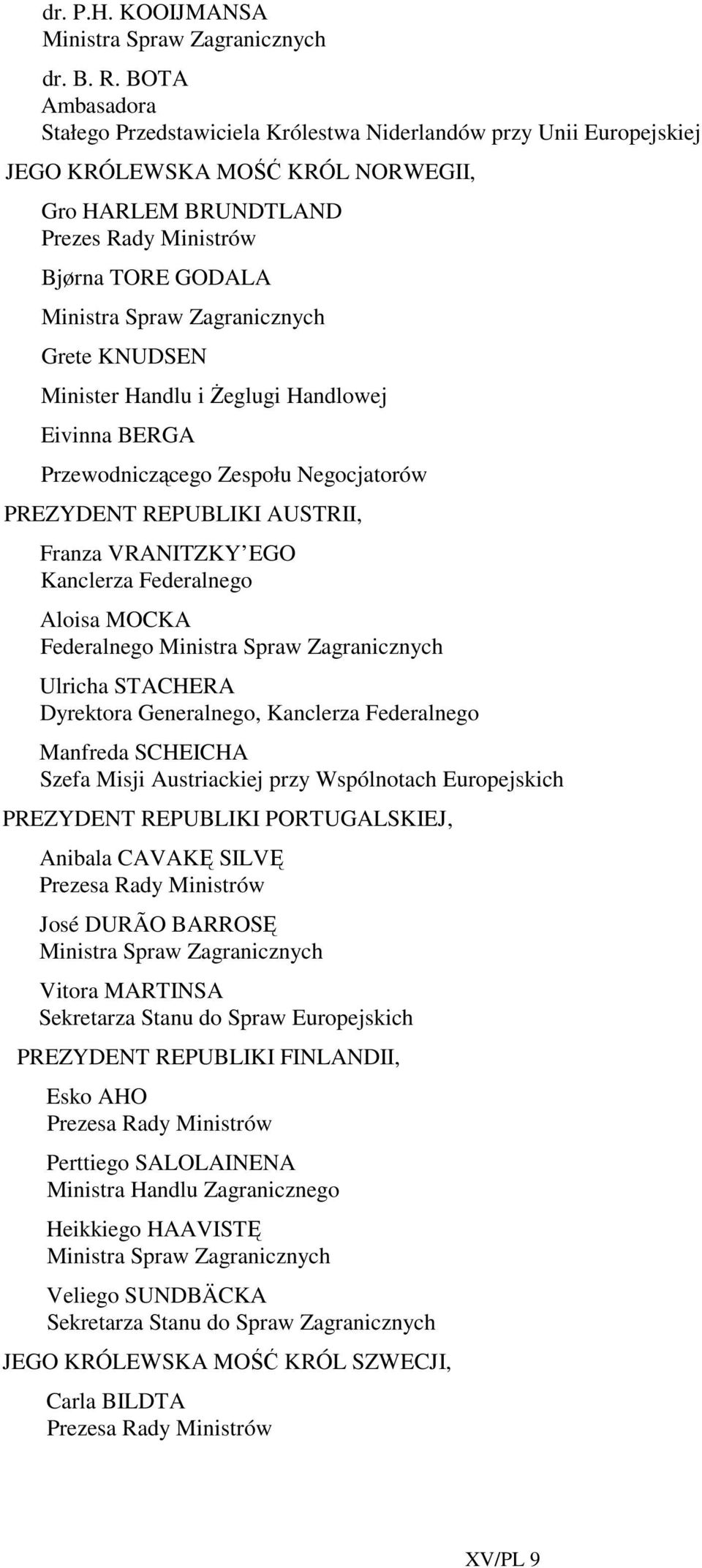 Zagranicznych Grete KNUDSEN Minister Handlu i śeglugi Handlowej Eivinna BERGA Przewodniczącego Zespołu Negocjatorów PREZYDENT REPUBLIKI AUSTRII, Franza VRANITZKY EGO Kanclerza Federalnego Aloisa