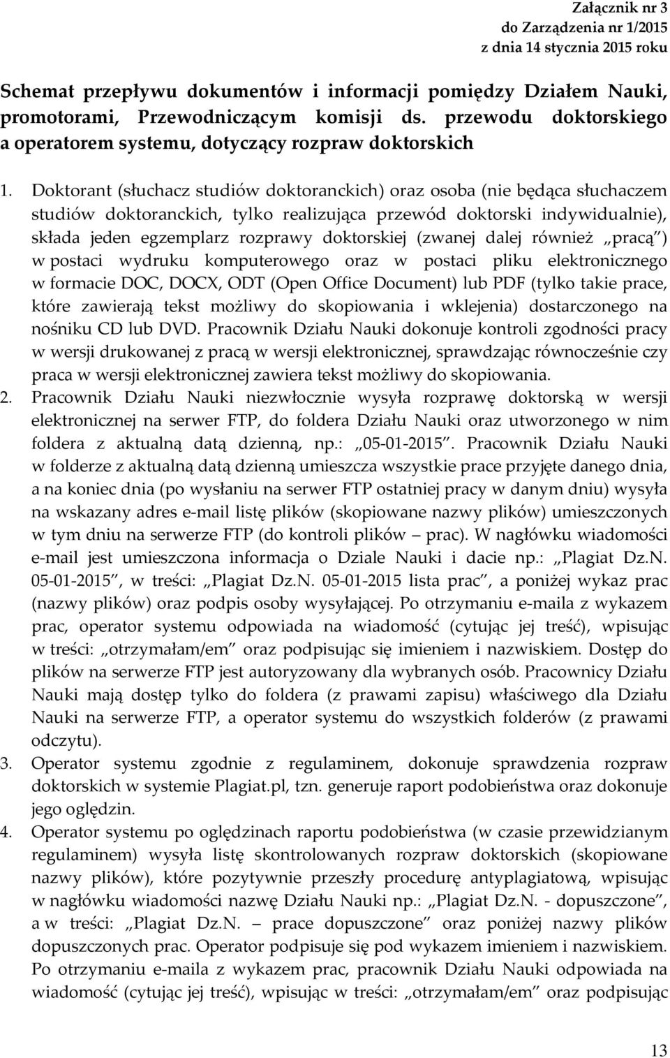 Doktorant (słuchacz studiów doktoranckich) oraz osoba (nie będąca słuchaczem studiów doktoranckich, tylko realizująca przewód doktorski indywidualnie), składa jeden egzemplarz rozprawy doktorskiej