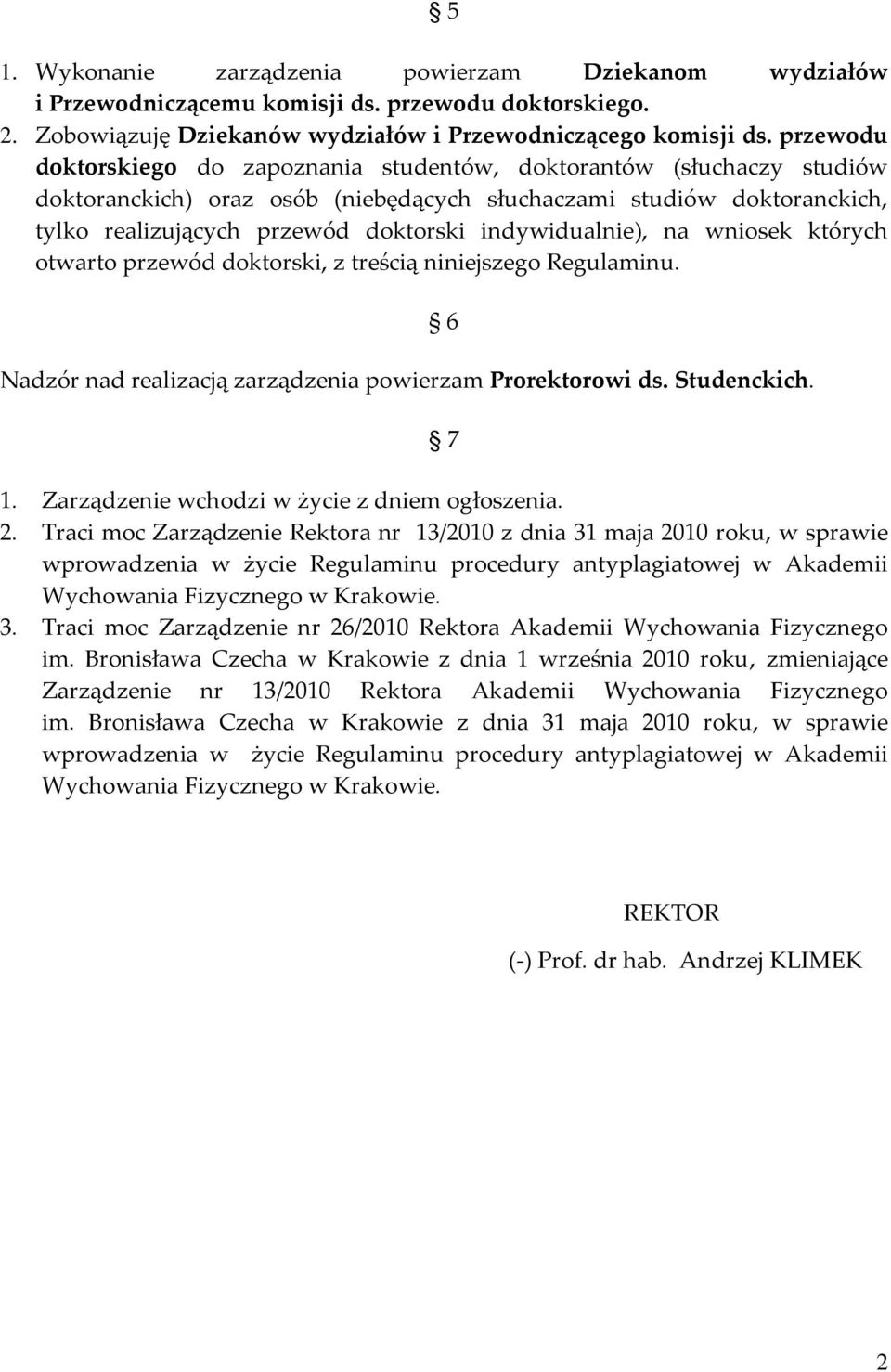 indywidualnie), na wniosek których otwarto przewód doktorski, z treścią niniejszego Regulaminu. Nadzór nad realizacją zarządzenia powierzam Prorektorowi ds. Studenckich. 6 7 1.