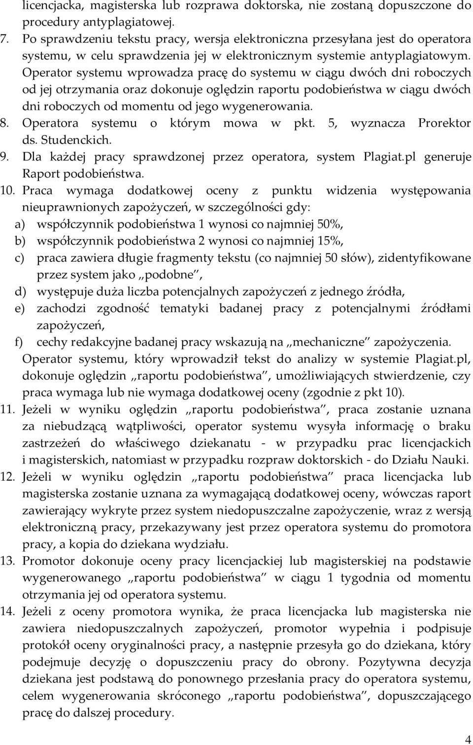 Operator systemu wprowadza pracę do systemu w ciągu dwóch dni roboczych od jej otrzymania oraz dokonuje oględzin raportu podobieństwa w ciągu dwóch dni roboczych od momentu od jego wygenerowania. 8.