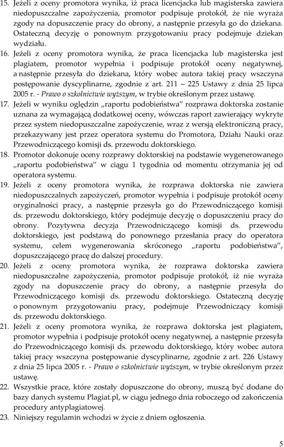 Jeżeli z oceny promotora wynika, że praca licencjacka lub magisterska jest plagiatem, promotor wypełnia i podpisuje protokół oceny negatywnej, a następnie przesyła do dziekana, który wobec autora