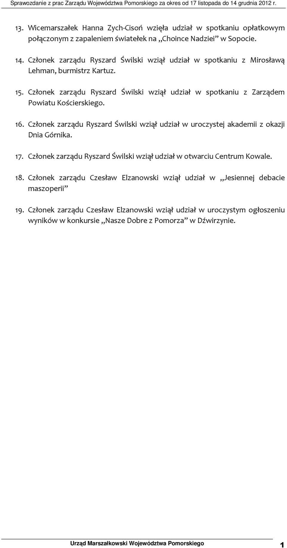 16. Członek zarządu Ryszard Świlski wziął udział w uroczystej akademii z okazji Dnia Górnika. 17. Członek zarządu Ryszard Świlski wziął udział w otwarciu Centrum Kowale. 18.