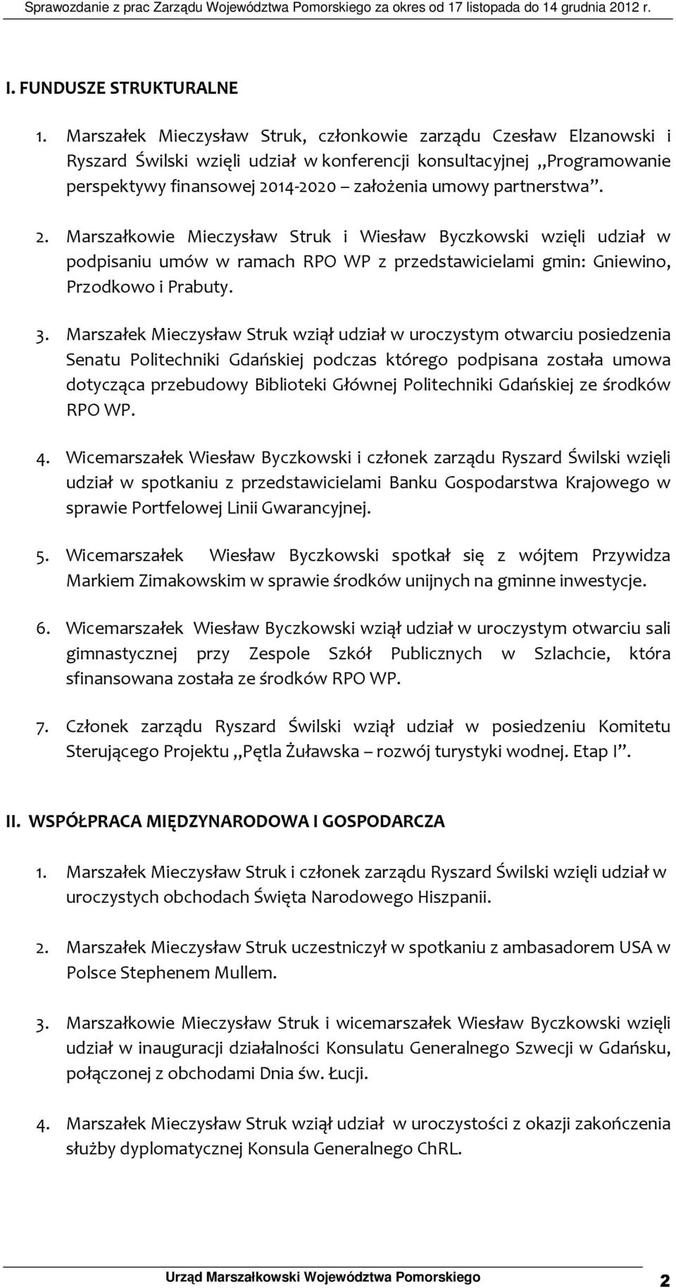 partnerstwa. 2. Marszałkowie Mieczysław Struk i Wiesław Byczkowski wzięli udział w podpisaniu umów w ramach RPO WP z przedstawicielami gmin: Gniewino, Przodkowo i Prabuty. 3.