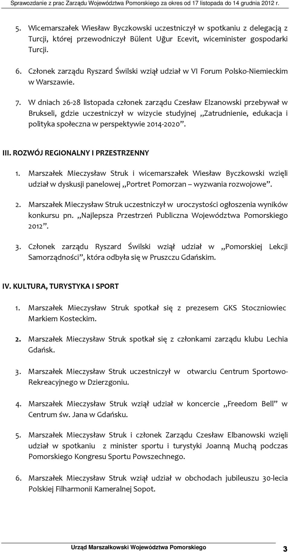 W dniach 26-28 listopada członek zarządu Czesław Elzanowski przebywał w Brukseli, gdzie uczestniczył w wizycie studyjnej Zatrudnienie, edukacja i polityka społeczna w perspektywie 2014-2020. III.